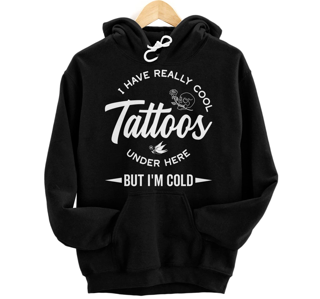 I Have Really Cool Tattoos Under Here But I'm Cold Funny Pullover Hoodie