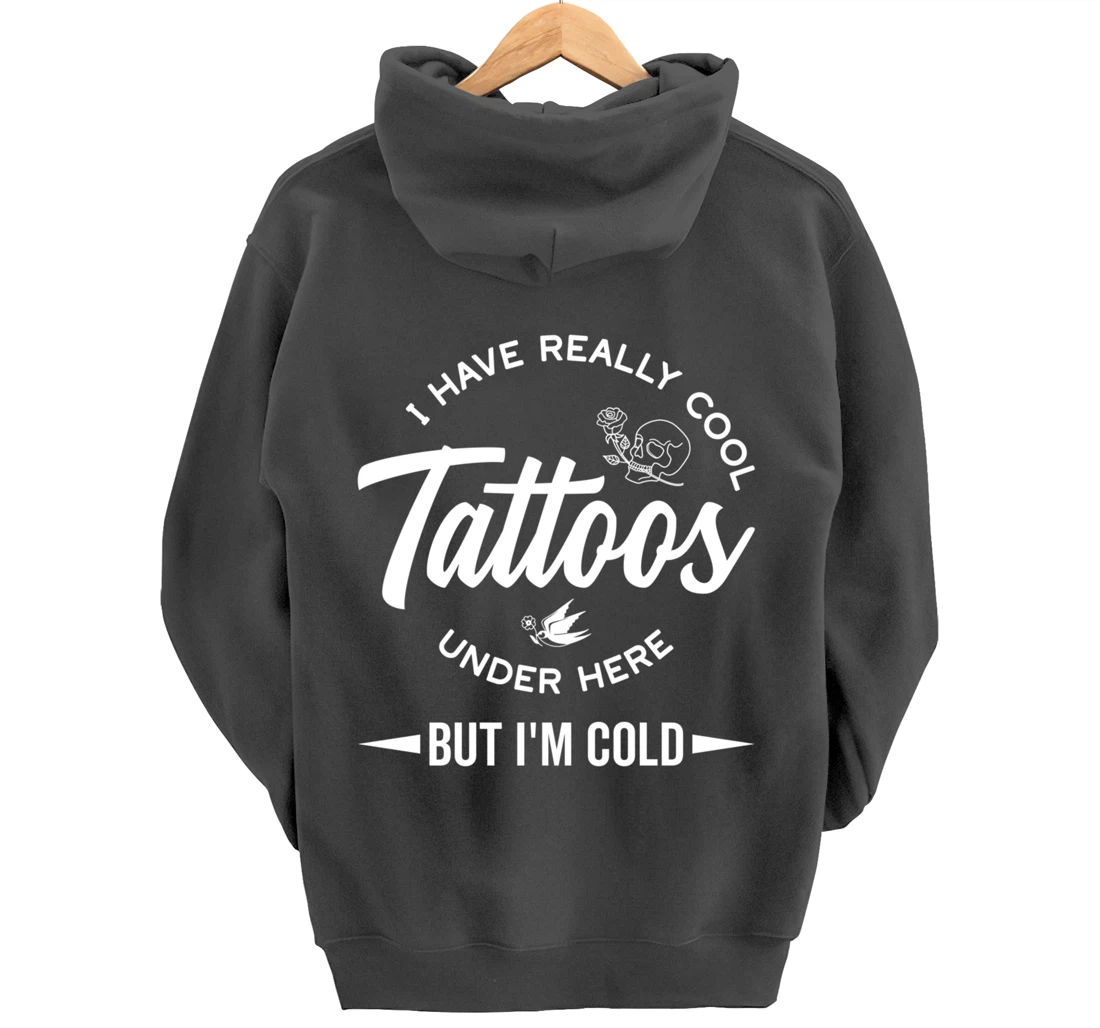 I Have Really Cool Tattoos Under Here But I'm Cold Funny Pullover Hoodie