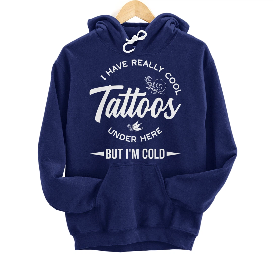 I Have Really Cool Tattoos Under Here But I'm Cold Funny Pullover Hoodie