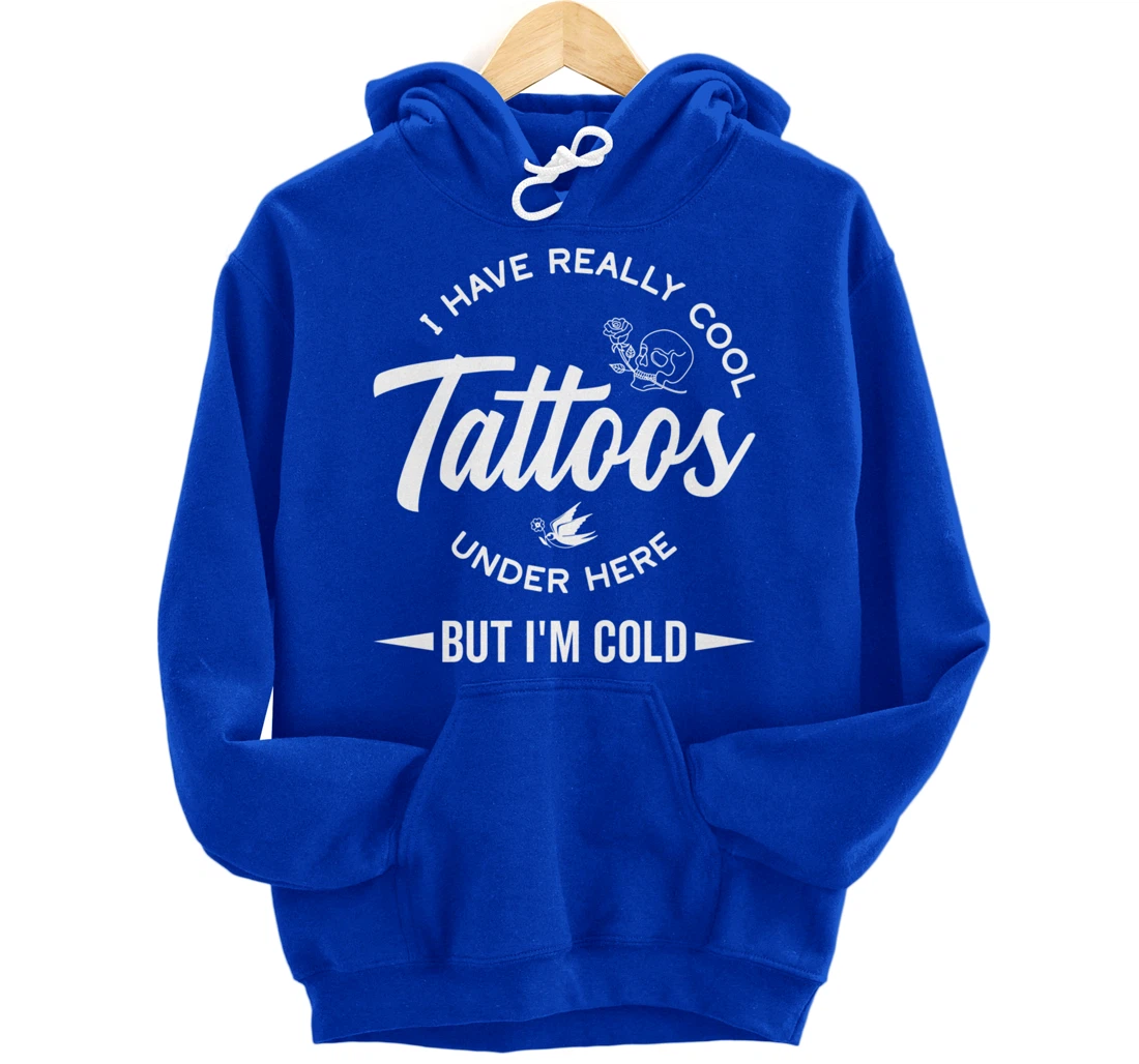 I Have Really Cool Tattoos Under Here But I'm Cold Funny Pullover Hoodie