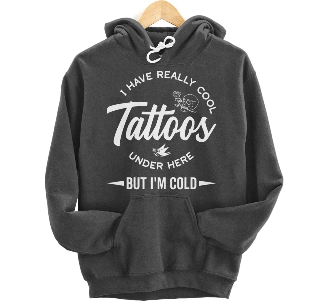 I Have Really Cool Tattoos Under Here But I'm Cold Funny Pullover Hoodie