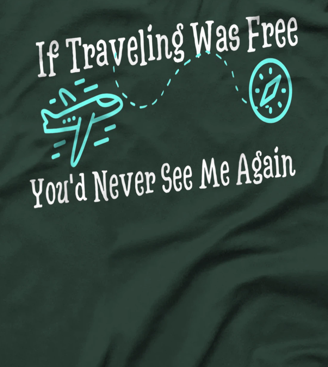 If Traveling Was Free, You'd Never See Me Again Humor T-Shirt, Women T-Shirt