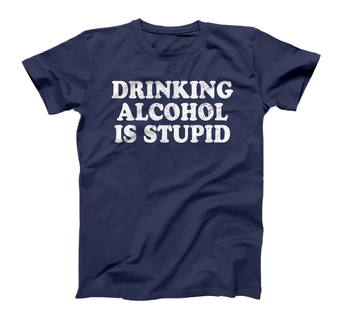 Drinking Alcohol Is Stupid Alcoholics Healthy Living Sober T-Shirt, Women T-Shirt