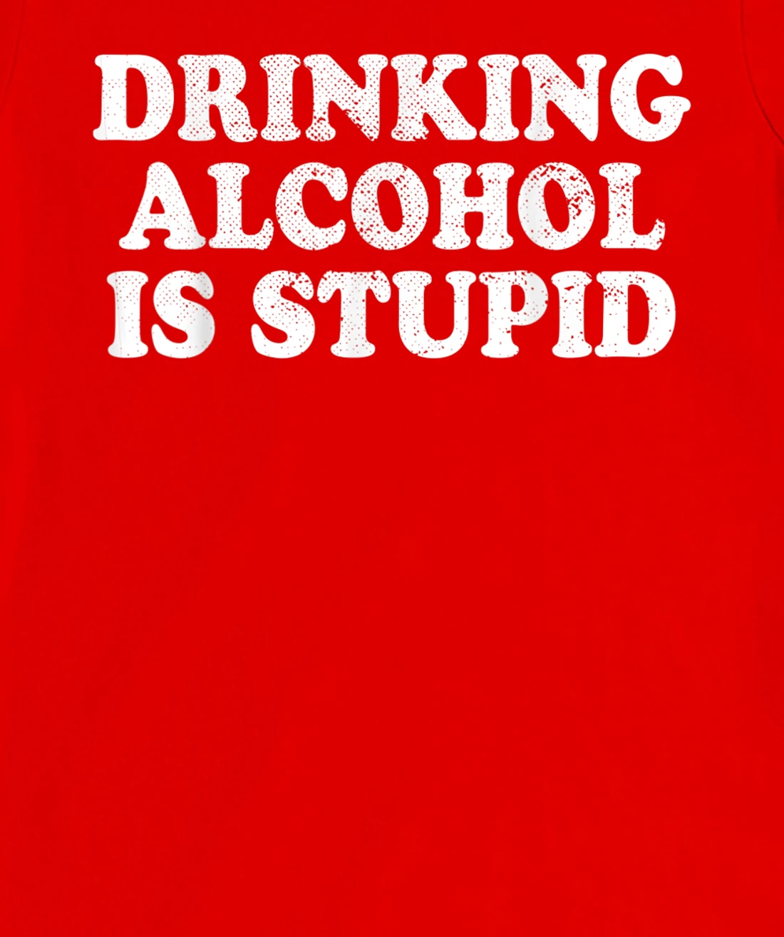 Drinking Alcohol Is Stupid Alcoholics Healthy Living Sober T-Shirt, Women T-Shirt