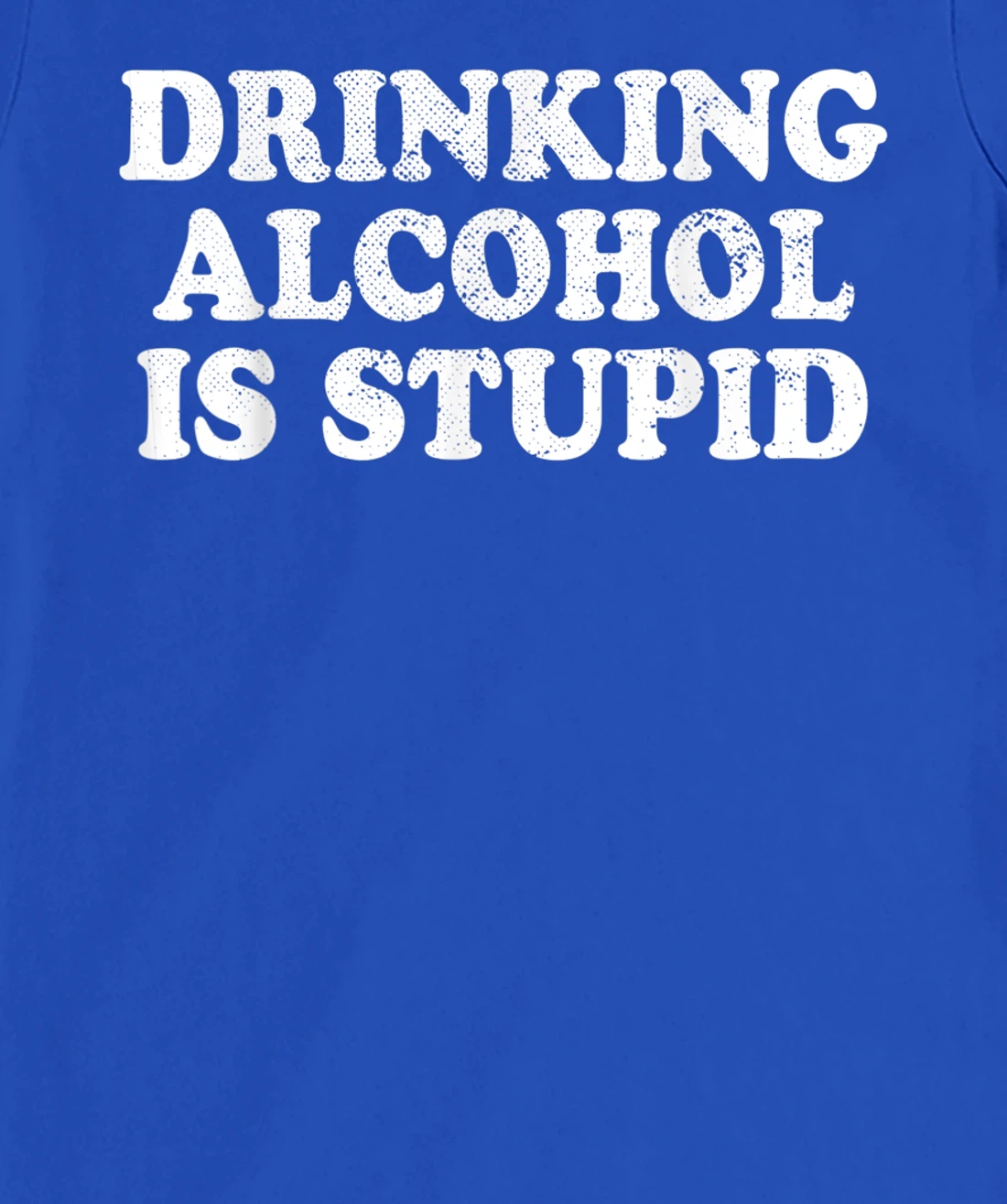Drinking Alcohol Is Stupid Alcoholics Healthy Living Sober T-Shirt, Women T-Shirt