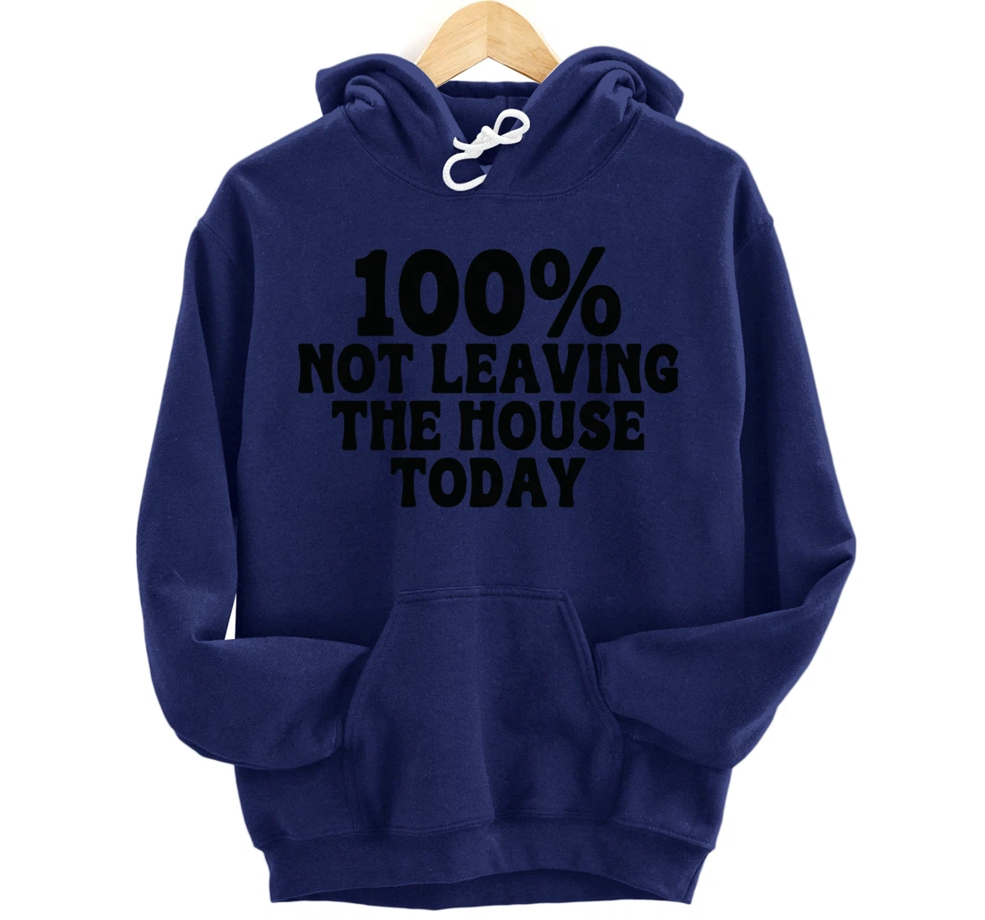 100% not leaving the house today funny mom sayings idea tees Pullover Hoodie