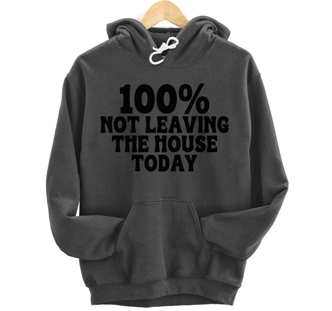 100% not leaving the house today funny mom sayings idea tees Pullover Hoodie