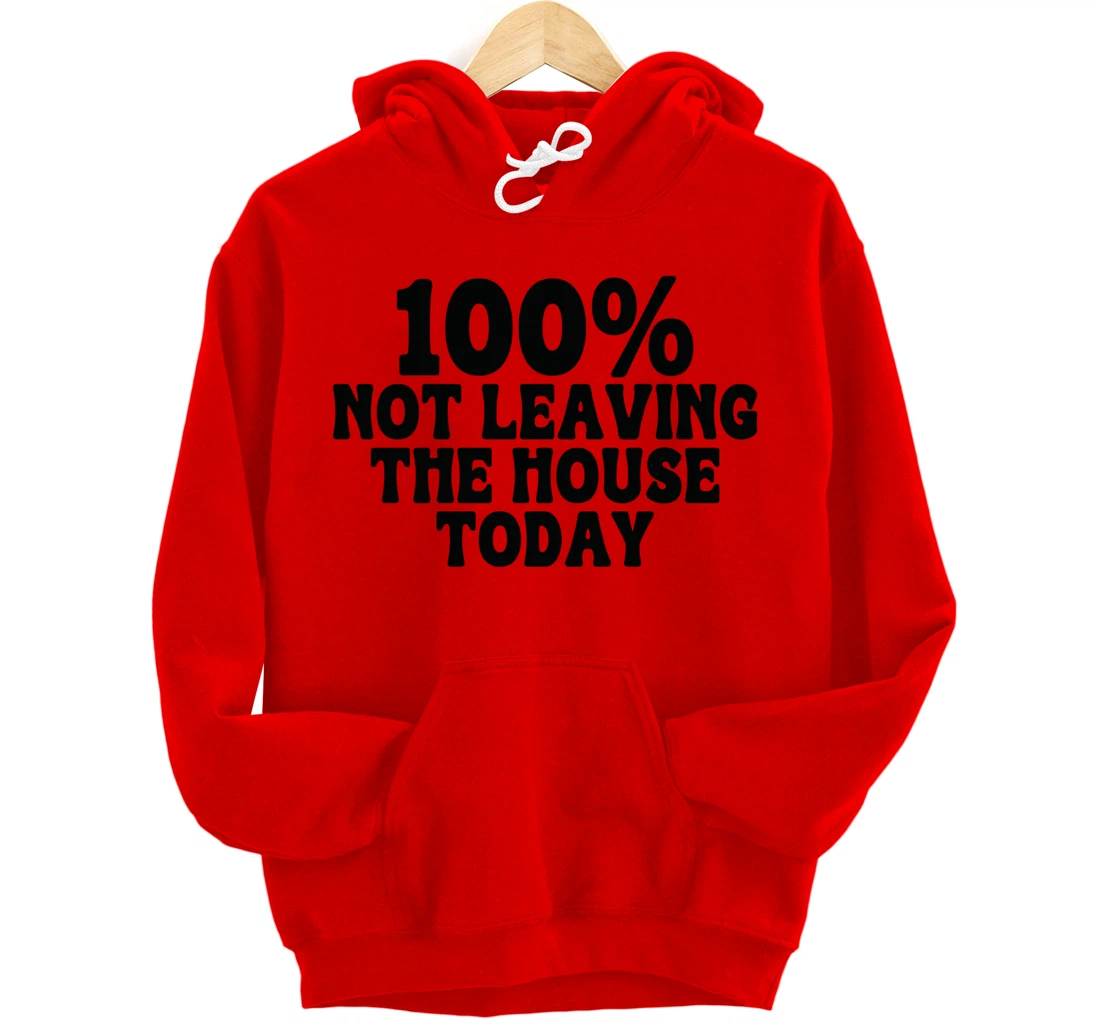 100% not leaving the house today funny mom sayings idea tees Pullover Hoodie