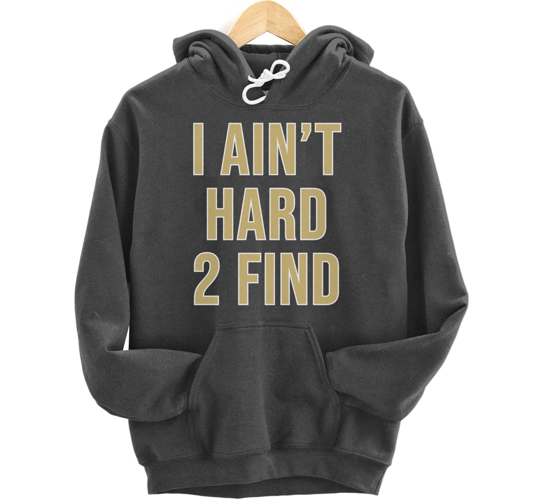 I Ain't Hard 2 Find Pullover Hoodie