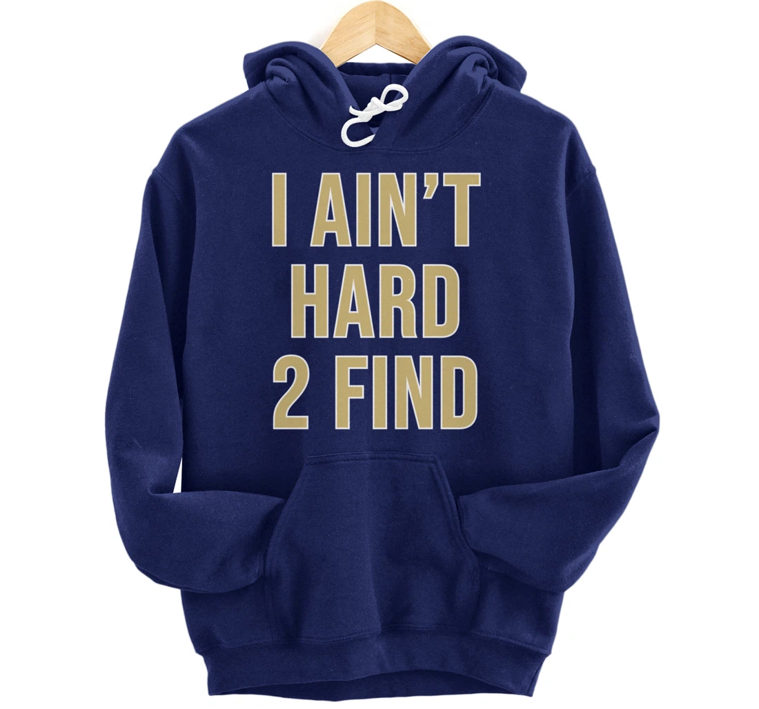I Ain't Hard 2 Find Pullover Hoodie