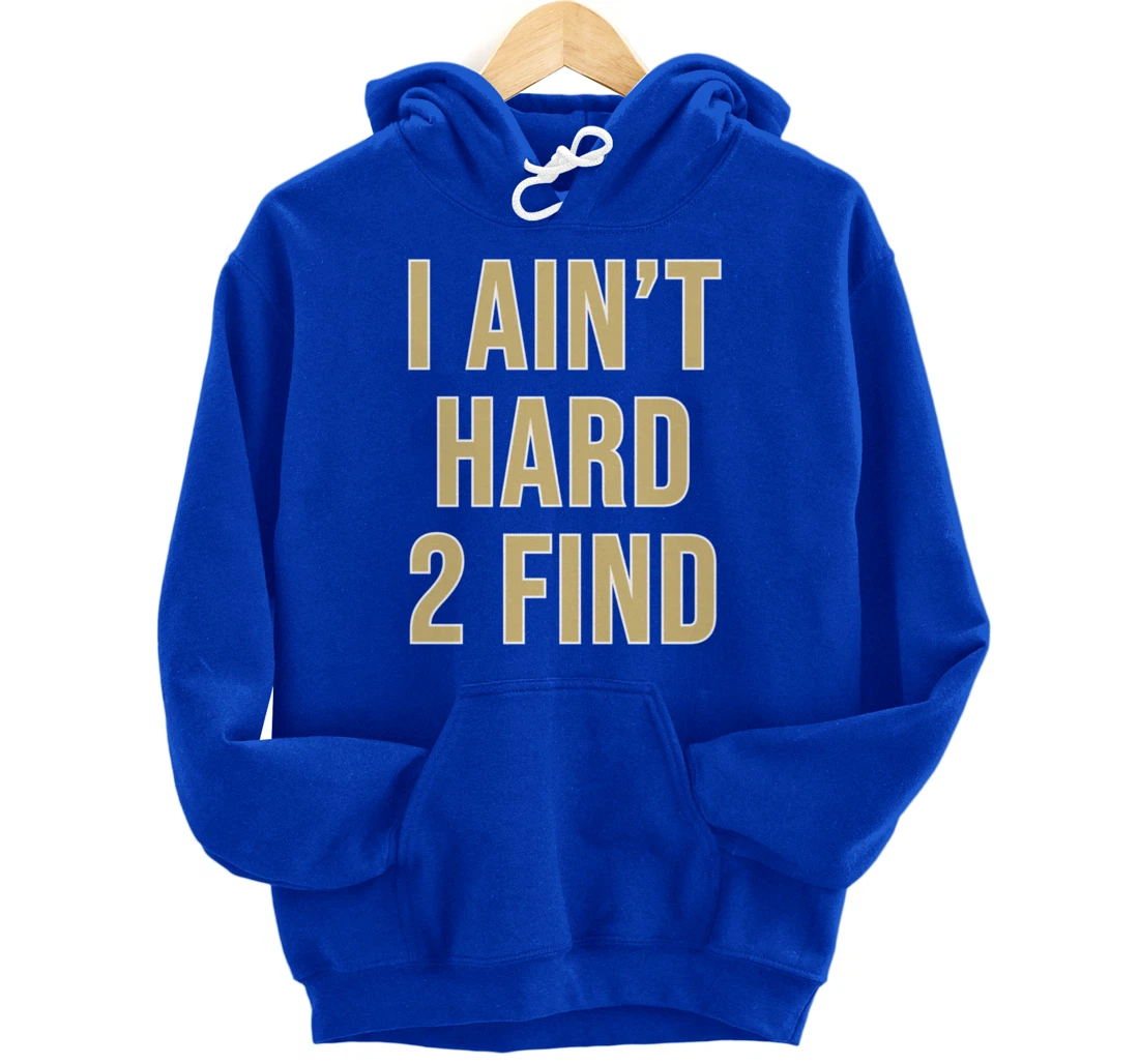 I Ain't Hard 2 Find Pullover Hoodie