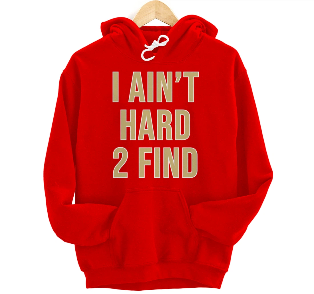 I Ain't Hard 2 Find Pullover Hoodie