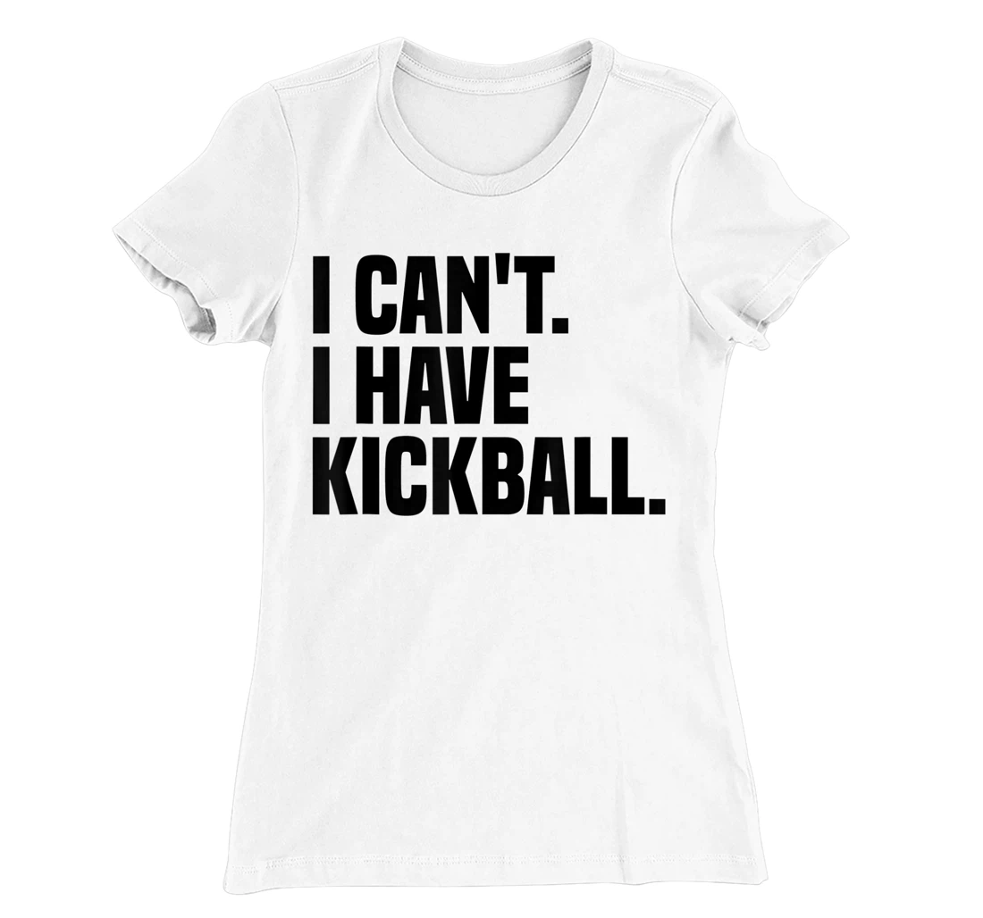 Womens Kickball Player I Can't I Have Kickball T-Shirt, Kid T-Shirt and Women T-Shirt