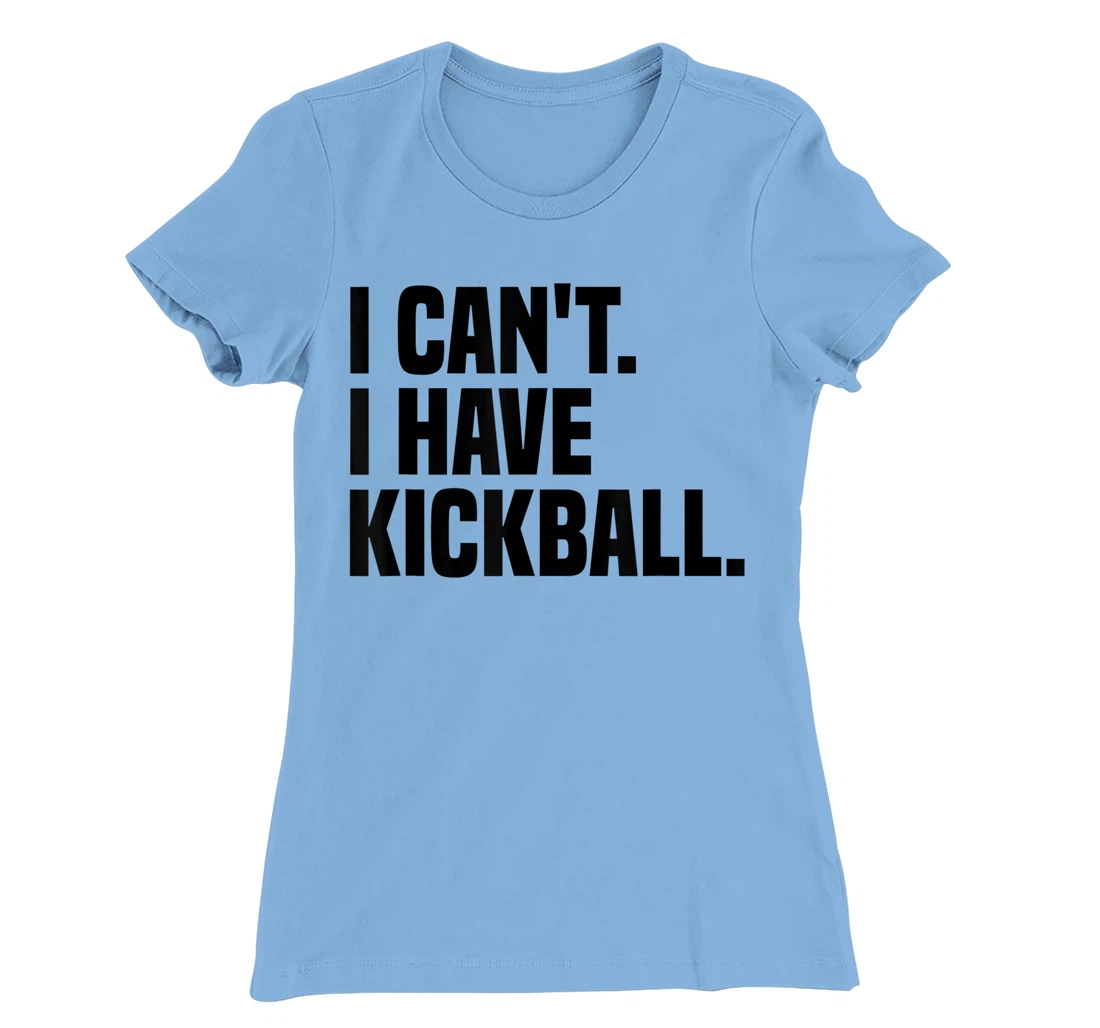 Womens Kickball Player I Can't I Have Kickball T-Shirt, Kid T-Shirt and Women T-Shirt