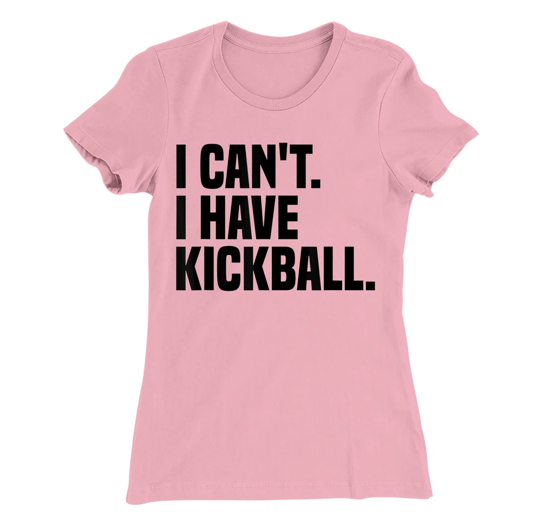 Womens Kickball Player I Can't I Have Kickball T-Shirt, Kid T-Shirt and Women T-Shirt