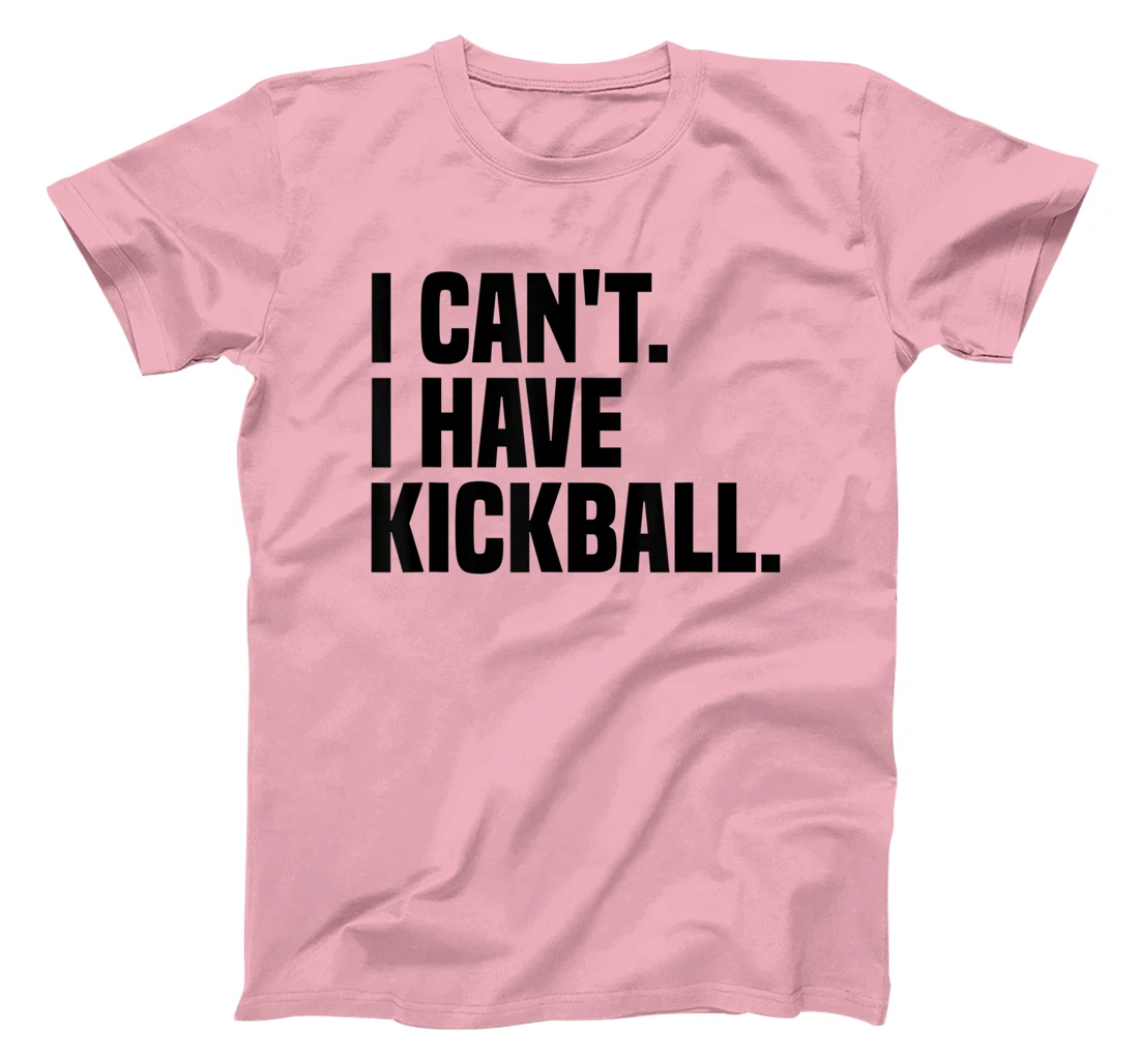 Womens Kickball Player I Can't I Have Kickball T-Shirt, Kid T-Shirt and Women T-Shirt