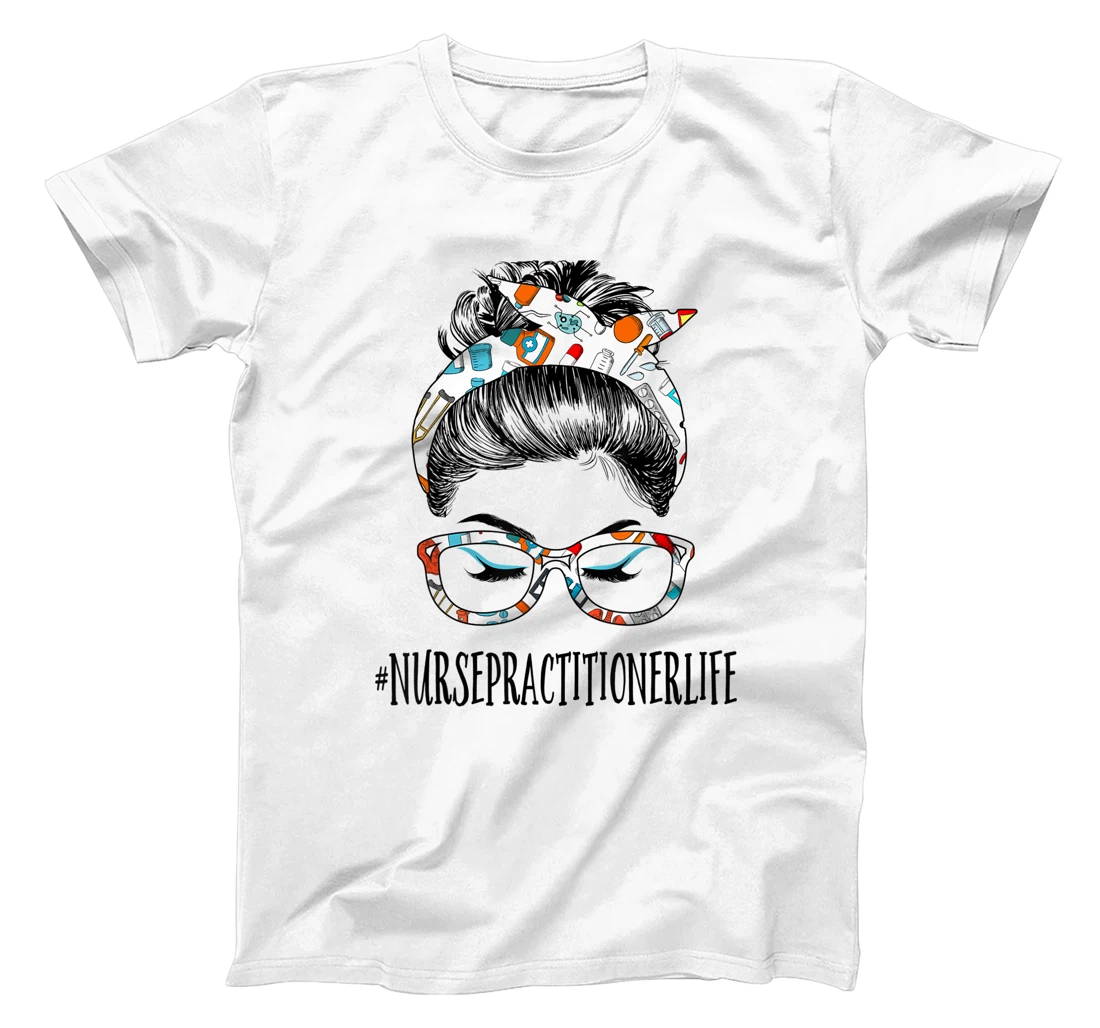 Womens Nurse Practitioner Life Messy Hair Woman Bun Healthcare T-Shirt, Women T-Shirt