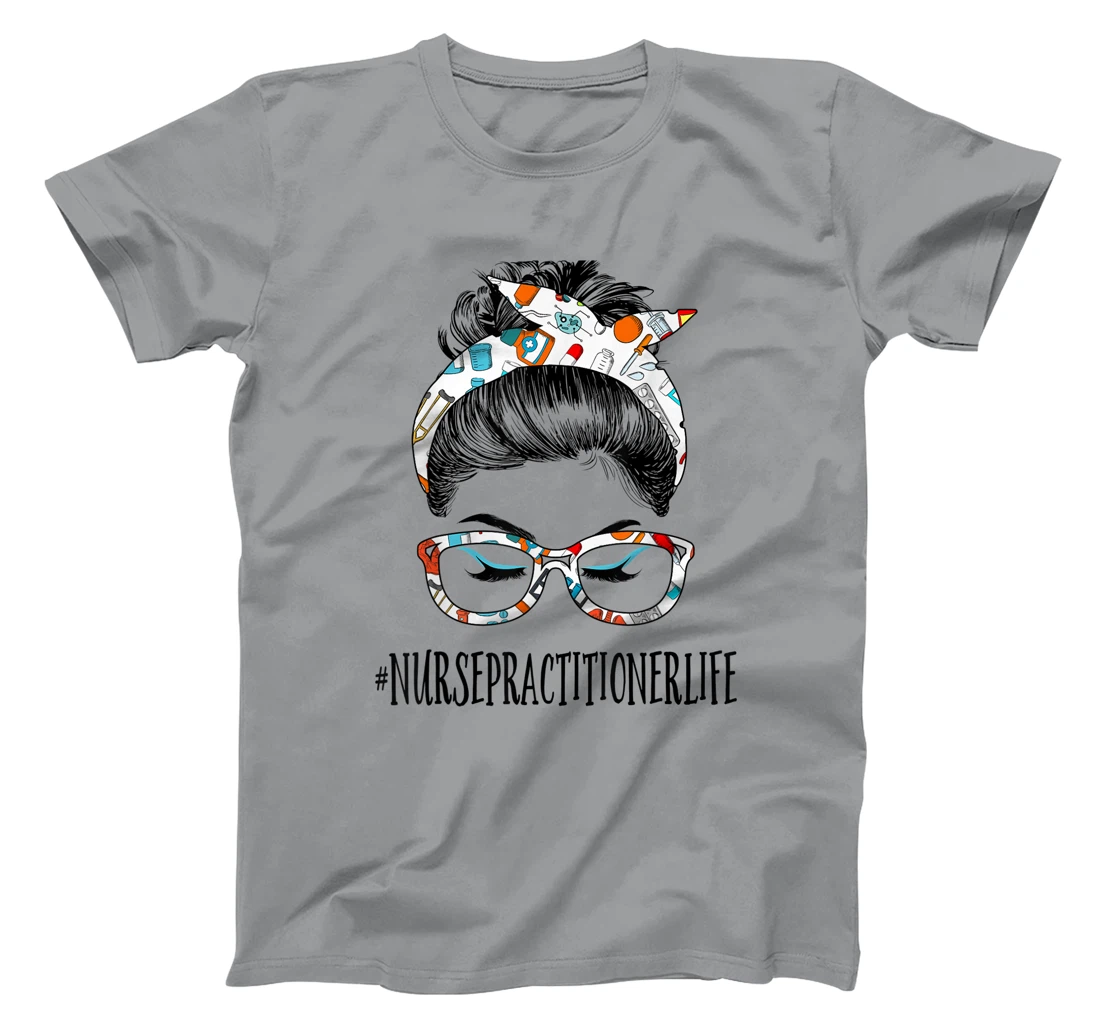 Womens Nurse Practitioner Life Messy Hair Woman Bun Healthcare T-Shirt, Women T-Shirt