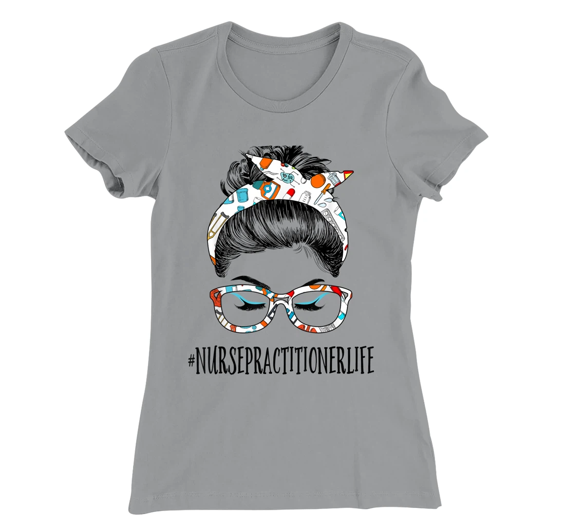 Womens Nurse Practitioner Life Messy Hair Woman Bun Healthcare T-Shirt, Women T-Shirt