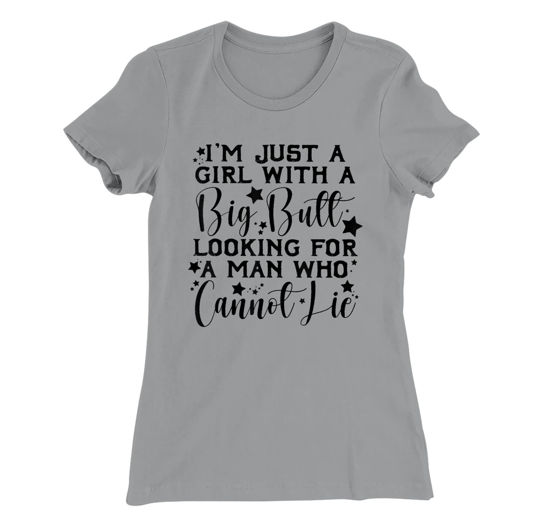 Womens I’m Just A Girl With A Big Butt Looking For A Man Who Cannot T-Shirt, Women T-Shirt