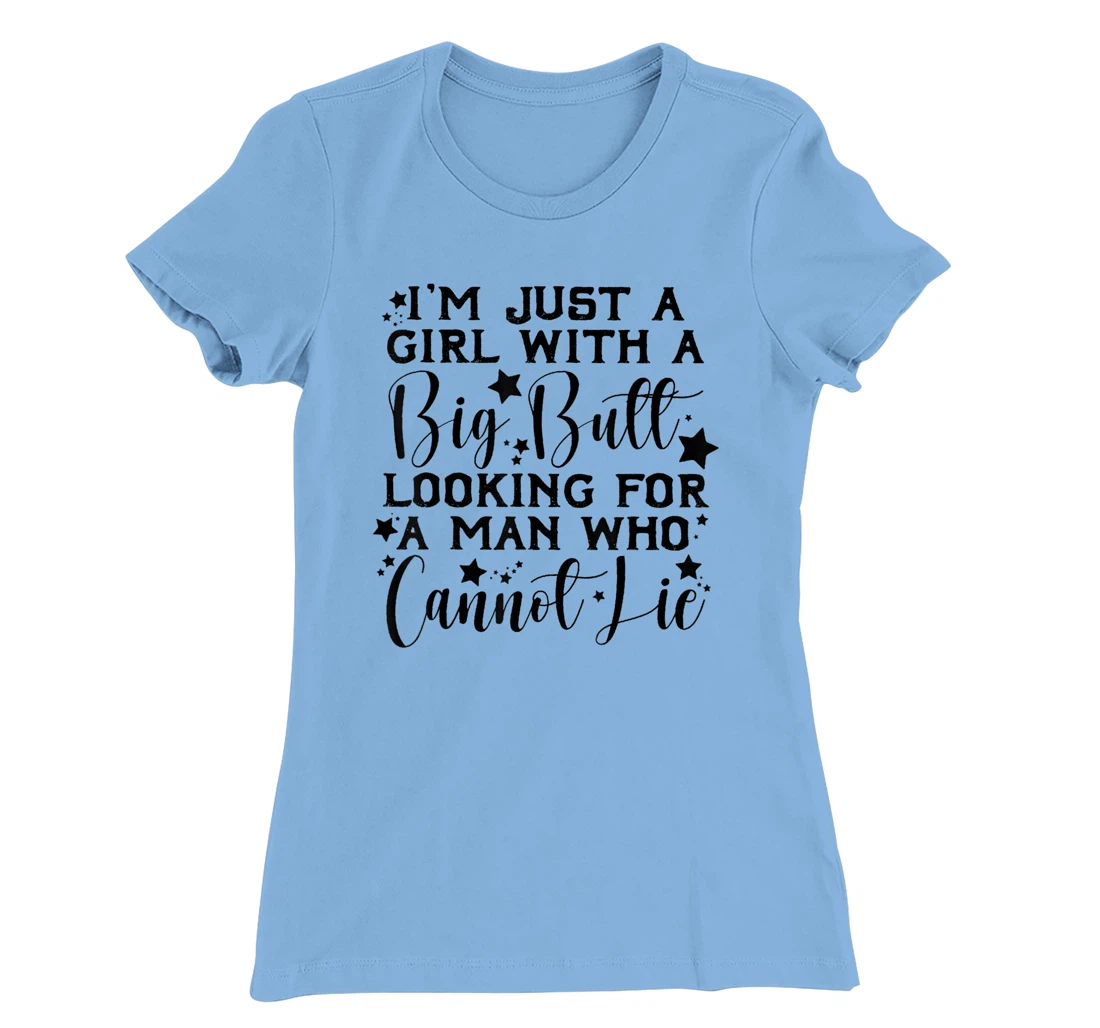 Womens I’m Just A Girl With A Big Butt Looking For A Man Who Cannot T-Shirt, Women T-Shirt