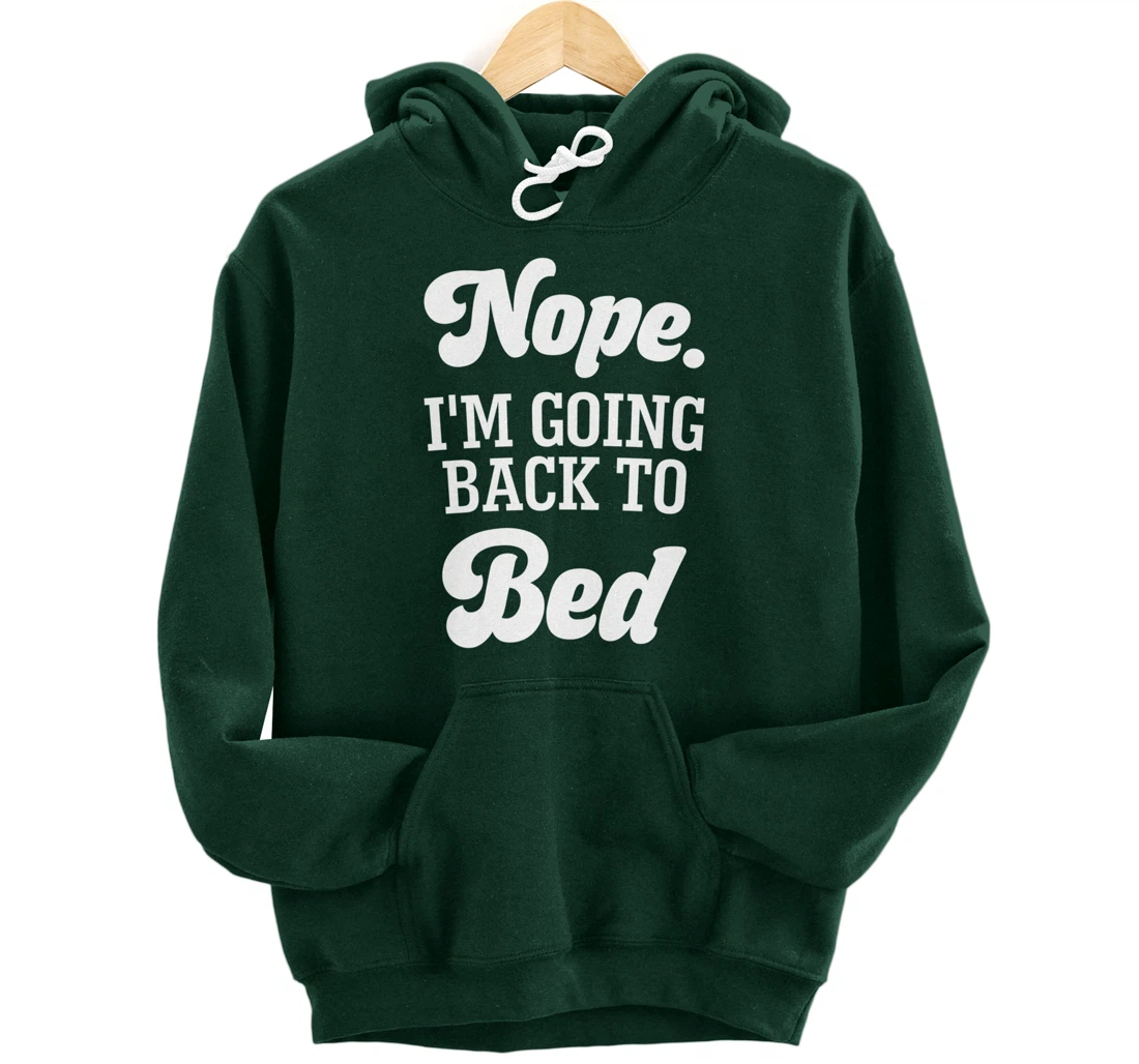 Nope I'm Going Back To Bed Funny Humor Sarcastic Pullover Hoodie