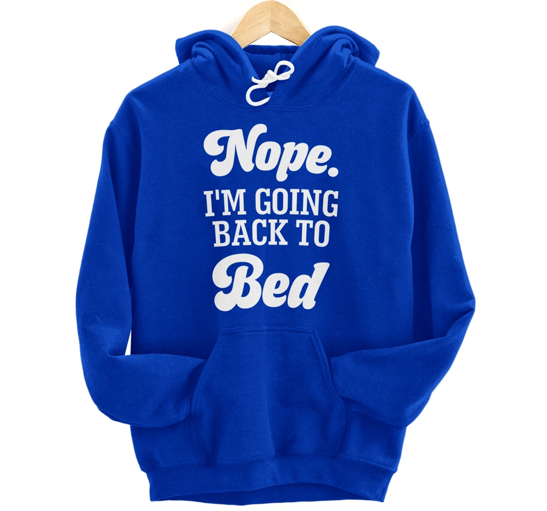 Nope I'm Going Back To Bed Funny Humor Sarcastic Pullover Hoodie