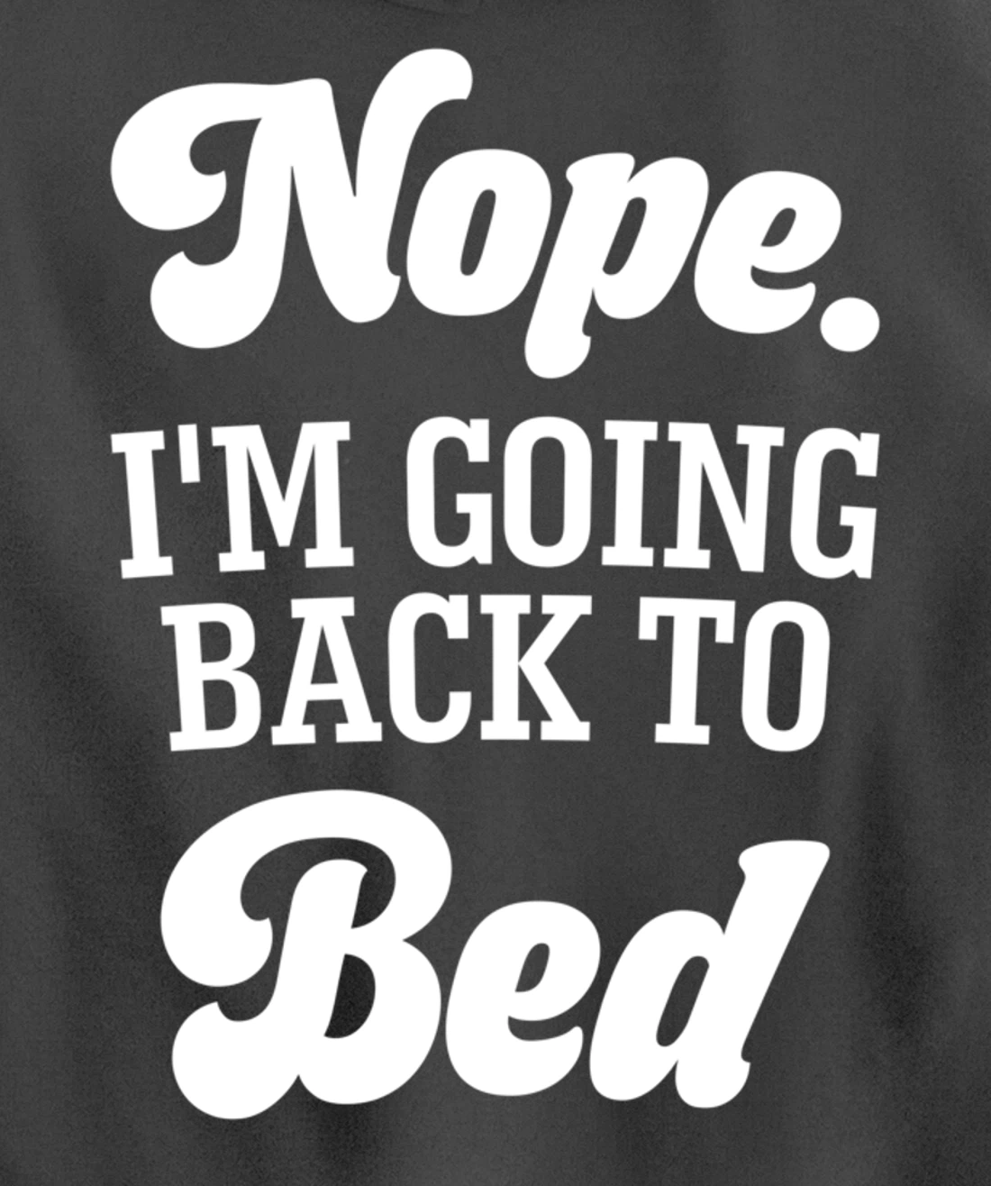 Nope I'm Going Back To Bed Funny Humor Sarcastic Pullover Hoodie