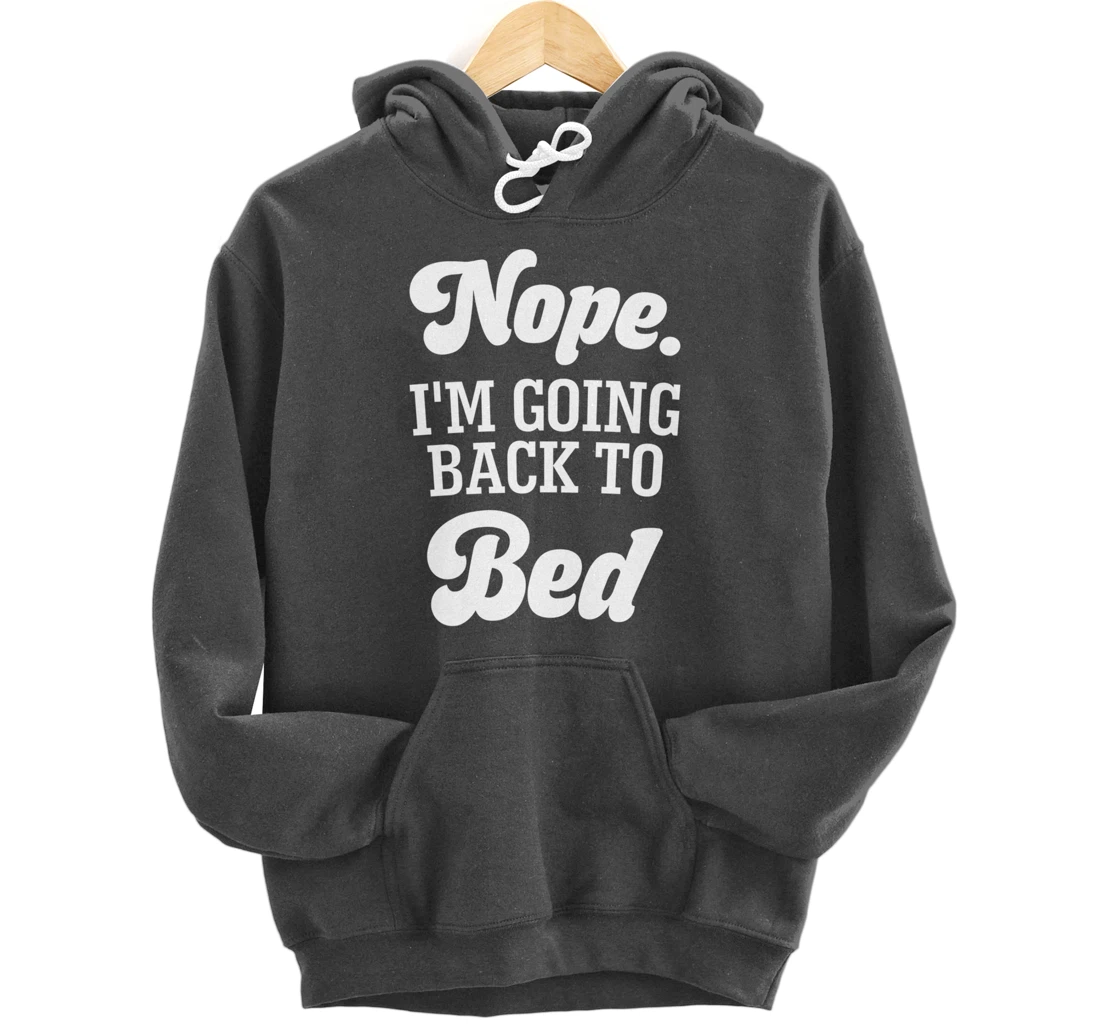 Nope I'm Going Back To Bed Funny Humor Sarcastic Pullover Hoodie
