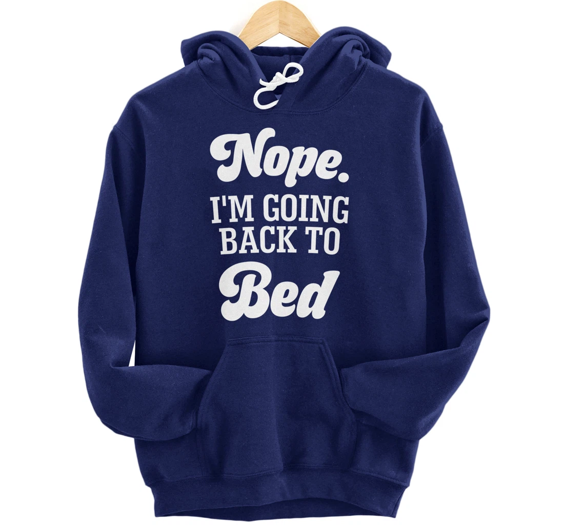 Nope I'm Going Back To Bed Funny Humor Sarcastic Pullover Hoodie