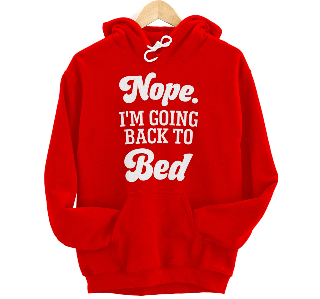 Nope I'm Going Back To Bed Funny Humor Sarcastic Pullover Hoodie