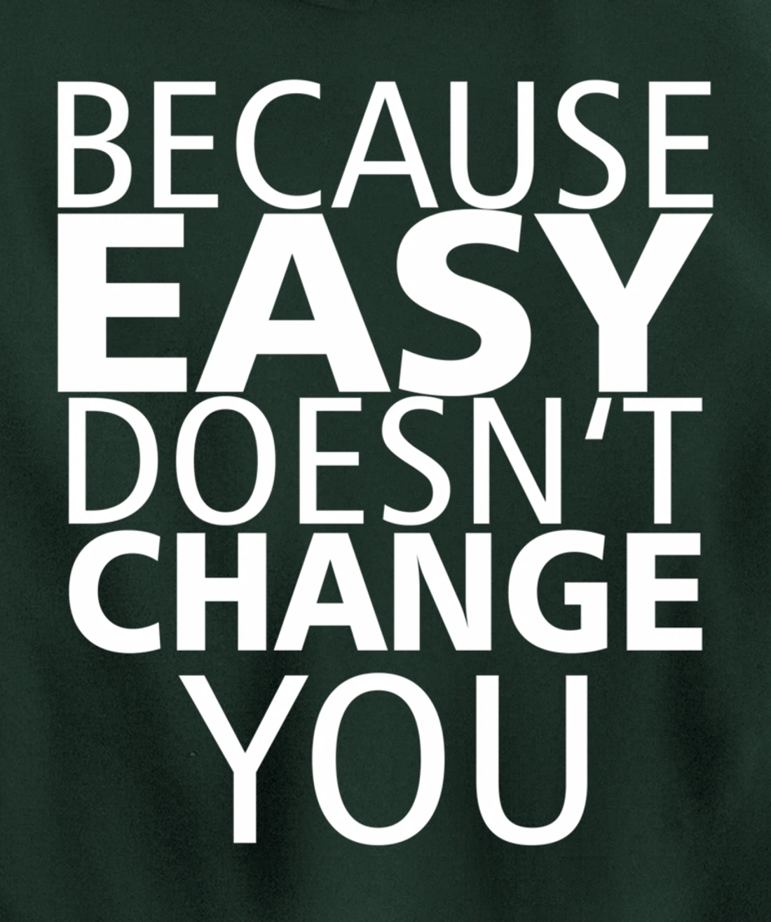 Because Easy Doesn't Change You Pullover Hoodie