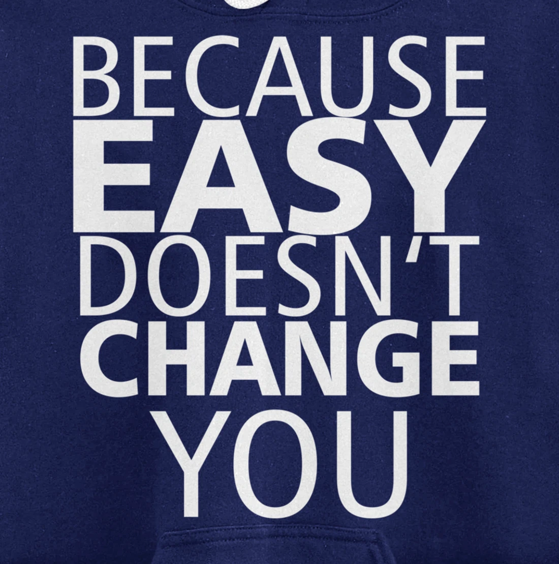 Because Easy Doesn't Change You Pullover Hoodie