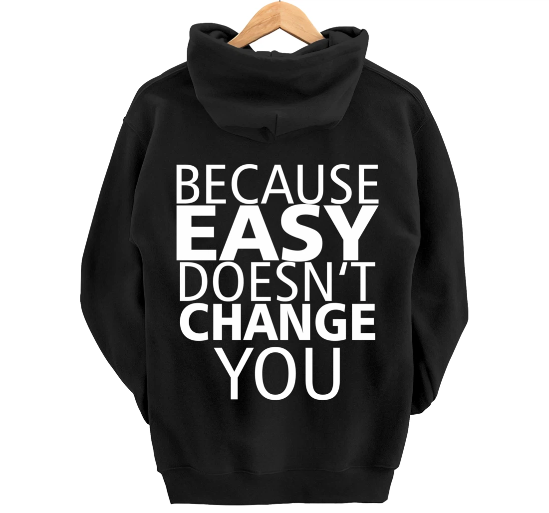 Because Easy Doesn't Change You Pullover Hoodie