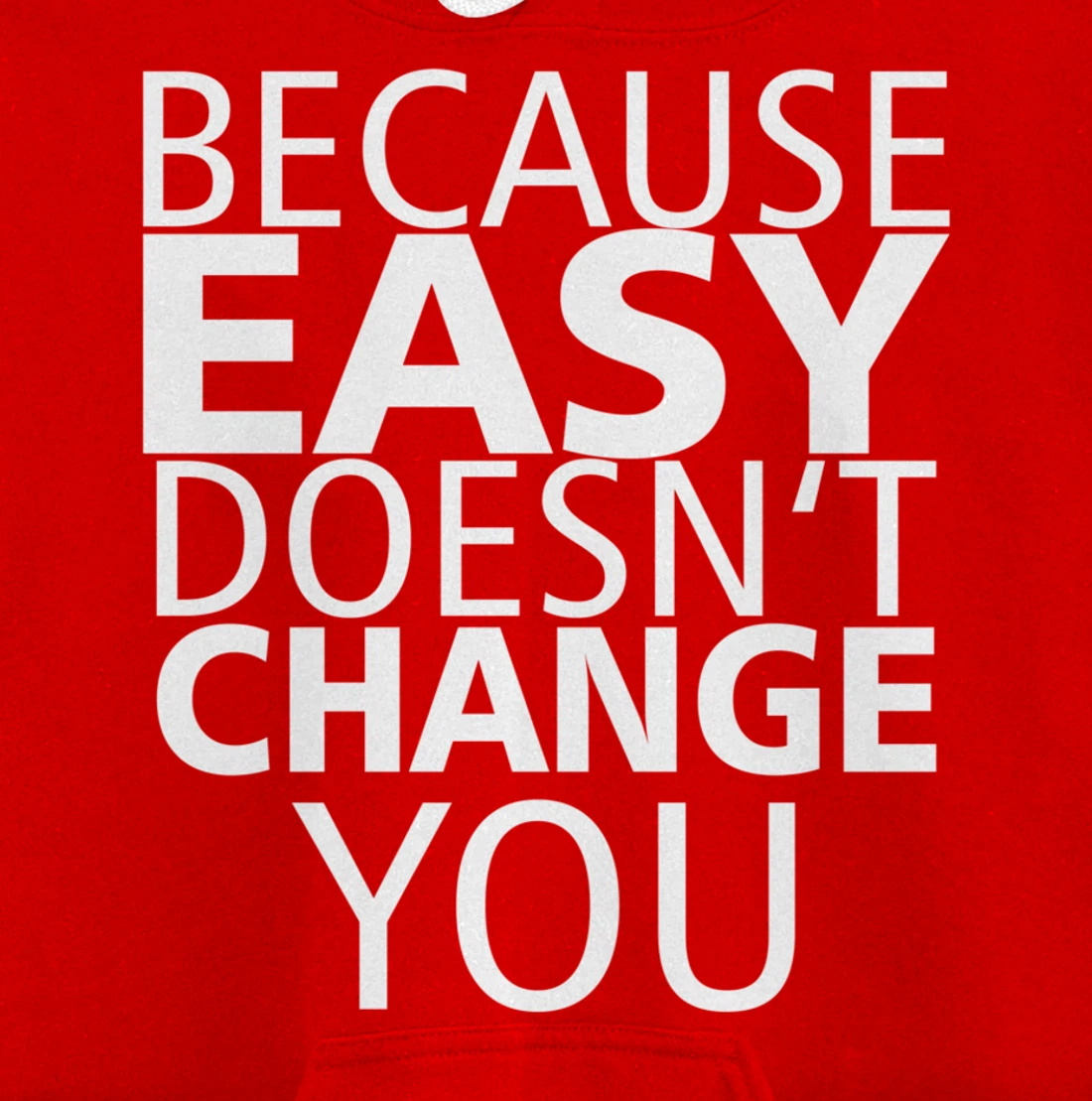 Because Easy Doesn't Change You Pullover Hoodie