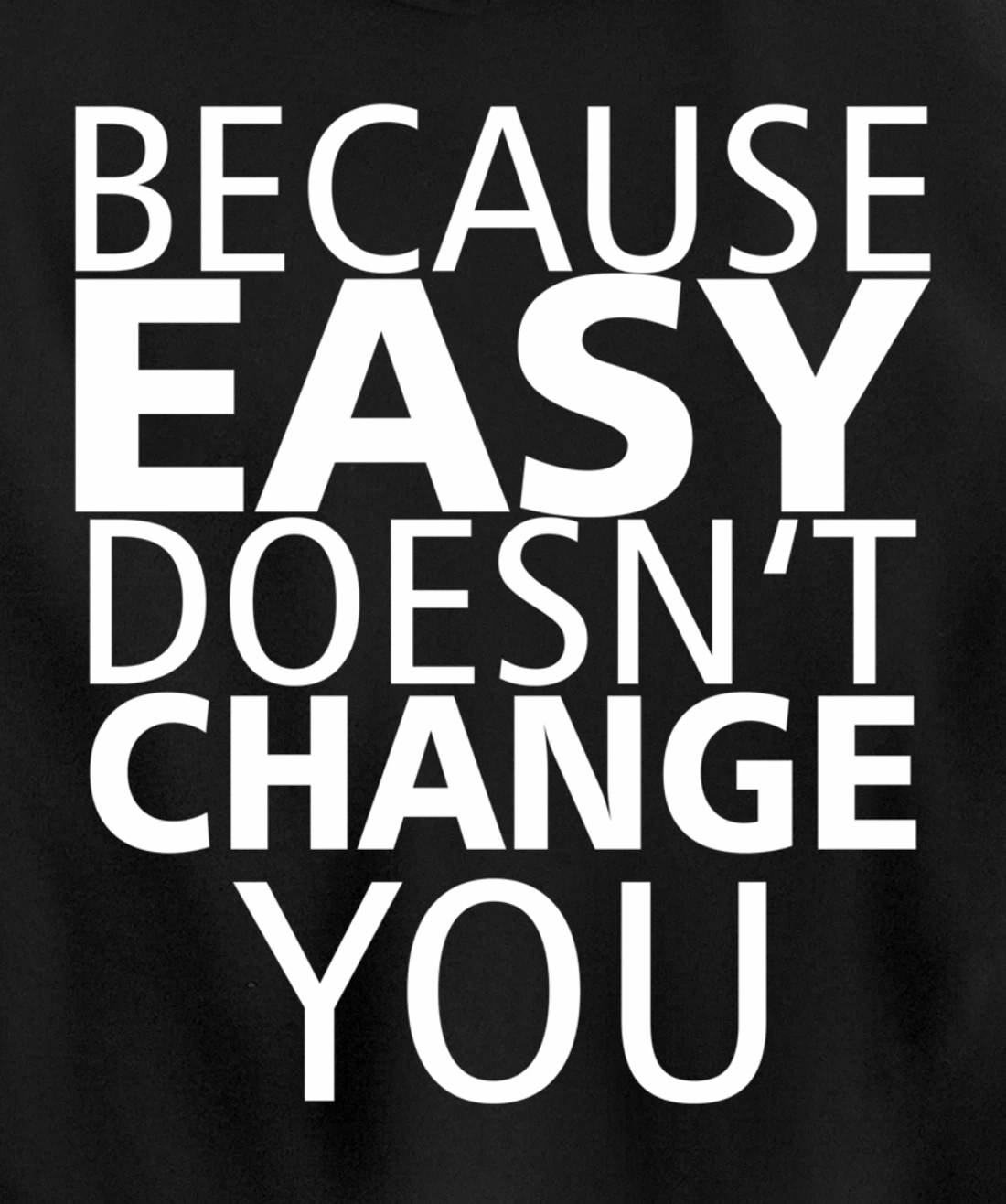 Because Easy Doesn't Change You Pullover Hoodie