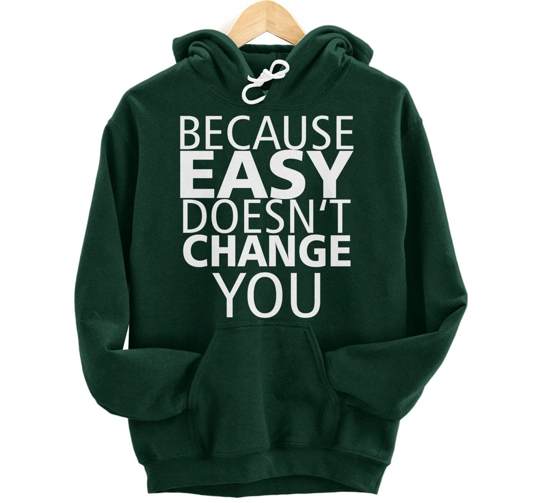Because Easy Doesn't Change You Pullover Hoodie