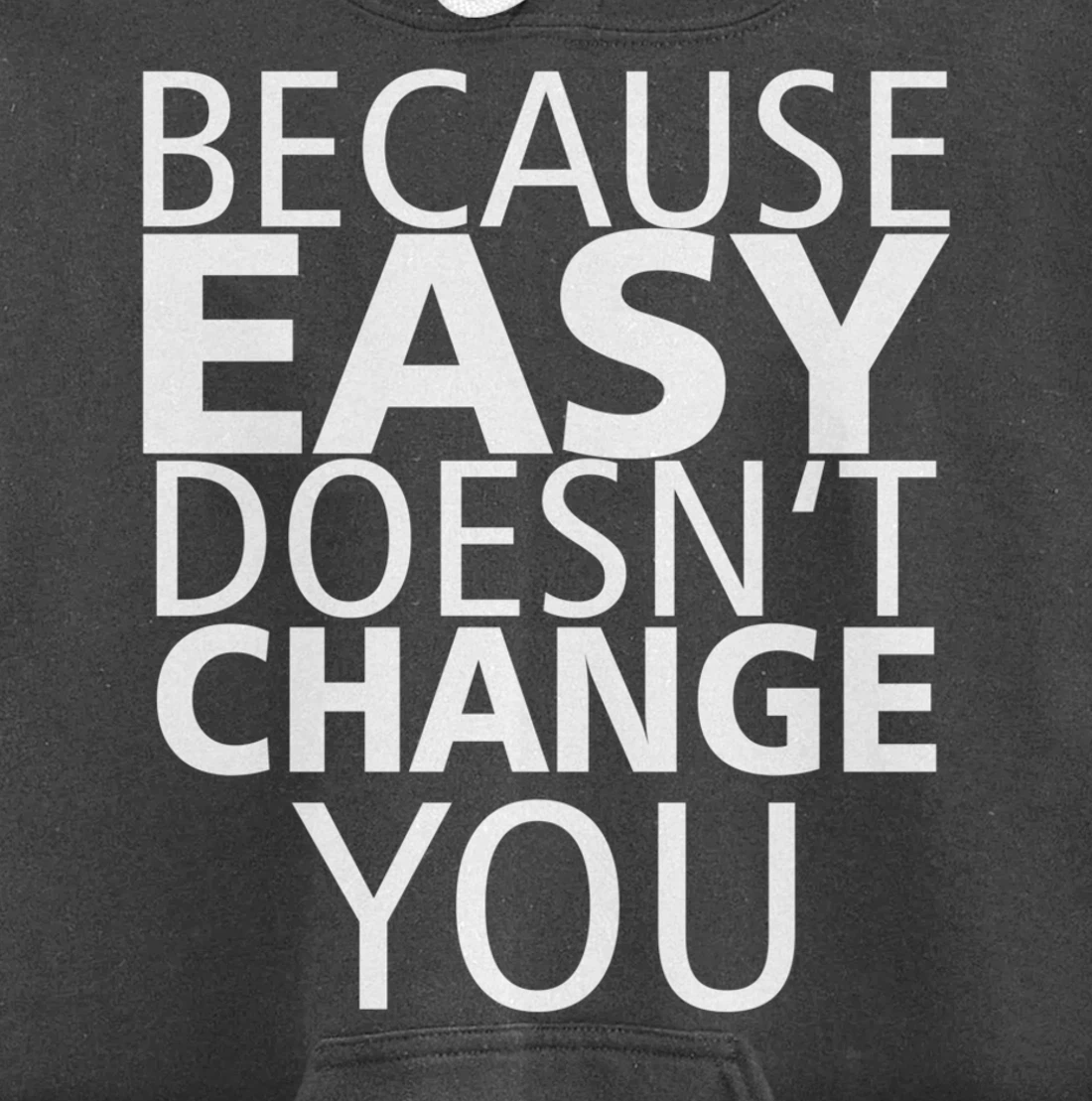 Because Easy Doesn't Change You Pullover Hoodie