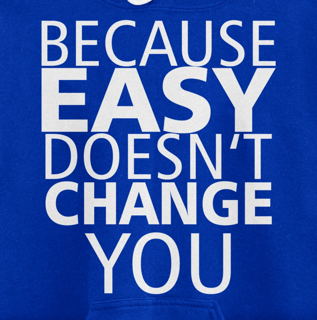 Because Easy Doesn't Change You Pullover Hoodie