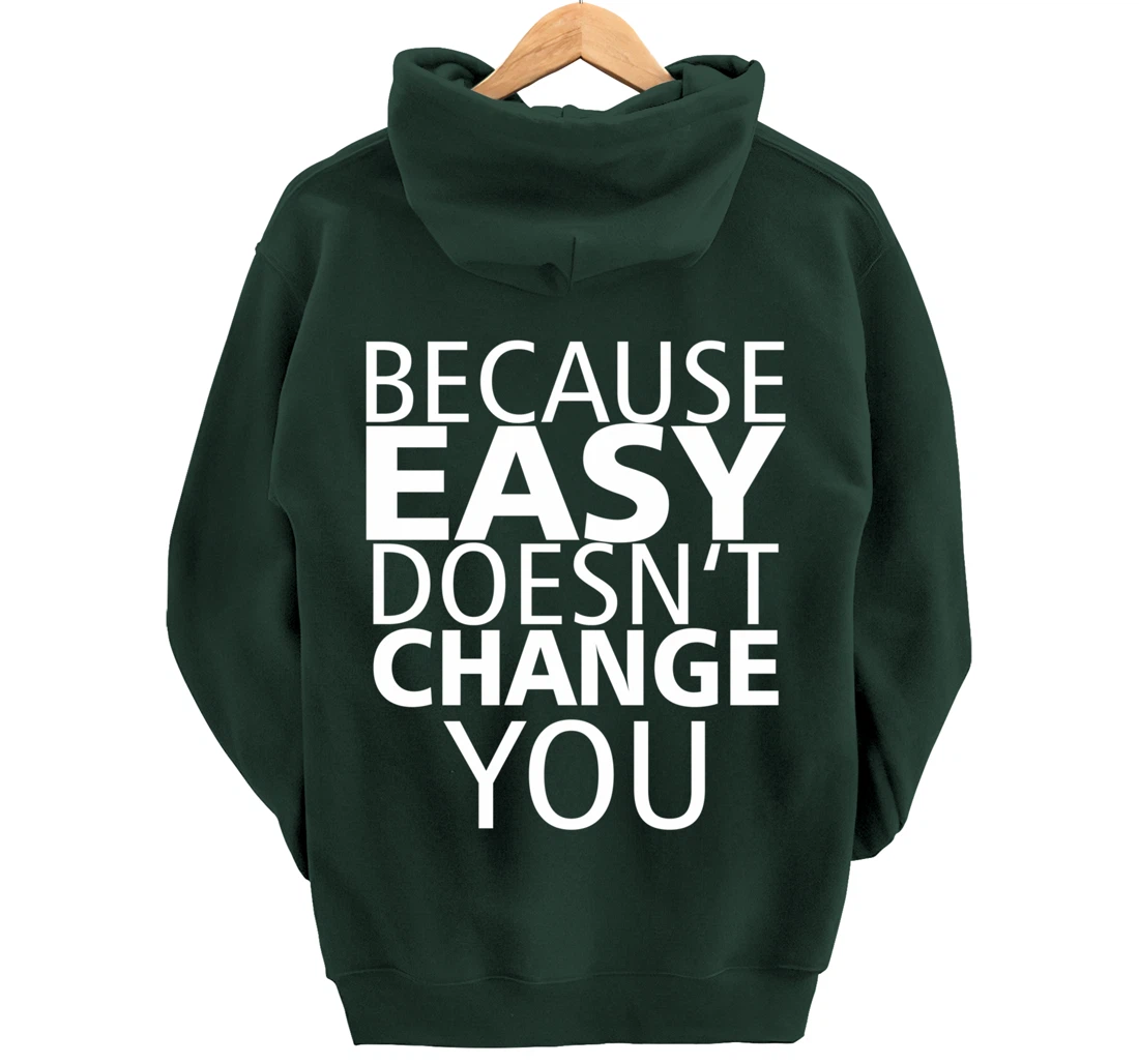 Because Easy Doesn't Change You Pullover Hoodie