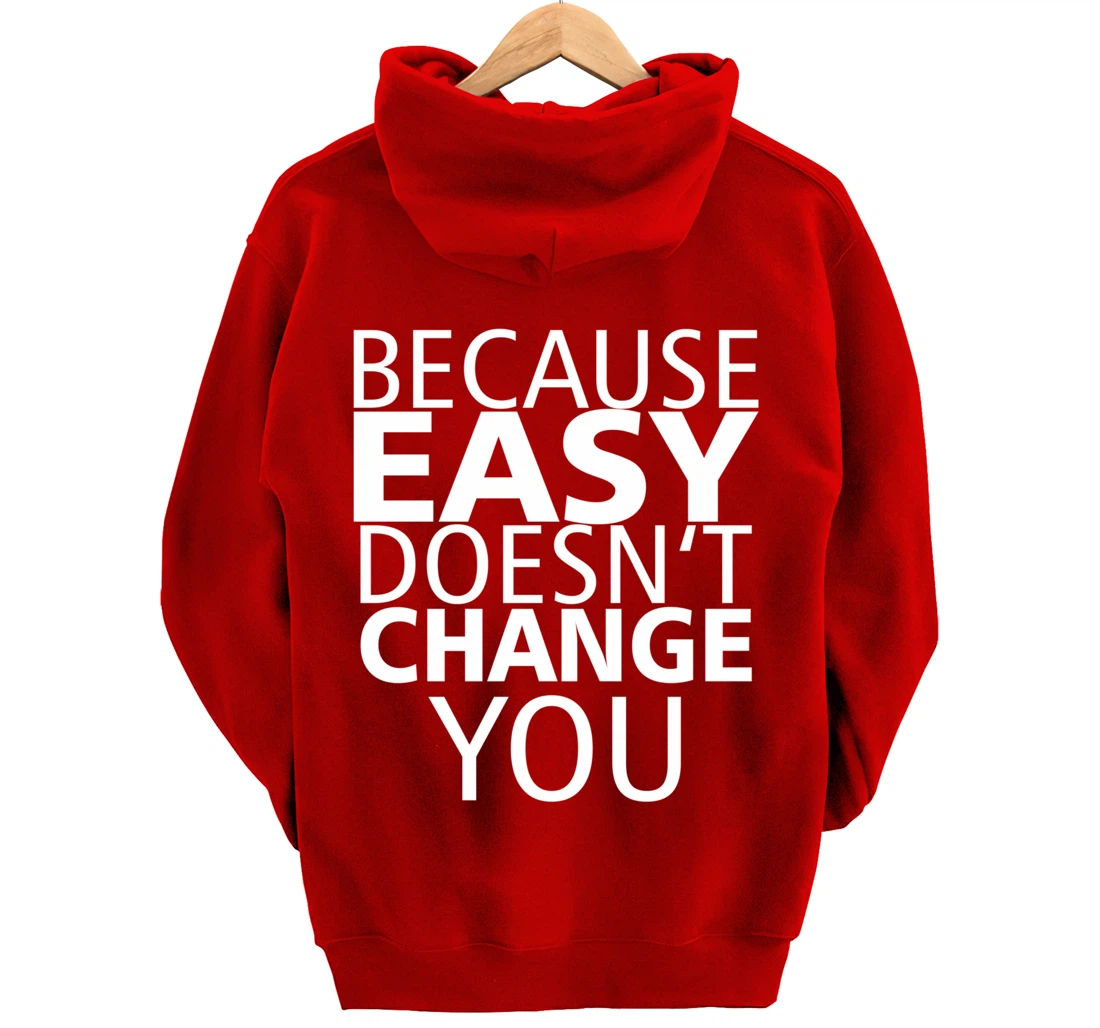 Because Easy Doesn't Change You Pullover Hoodie