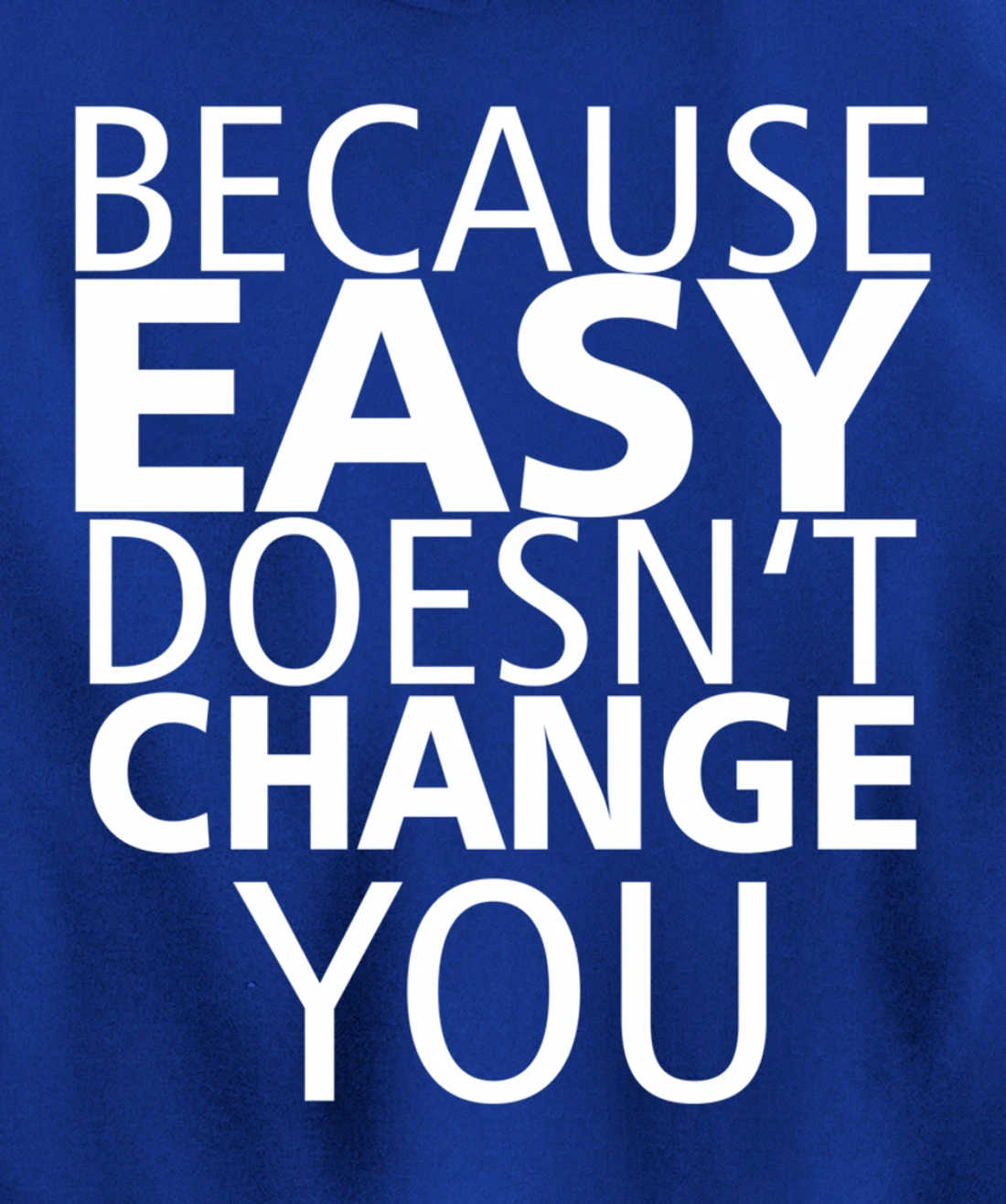 Because Easy Doesn't Change You Pullover Hoodie