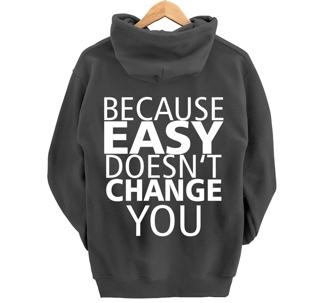Because Easy Doesn't Change You Pullover Hoodie