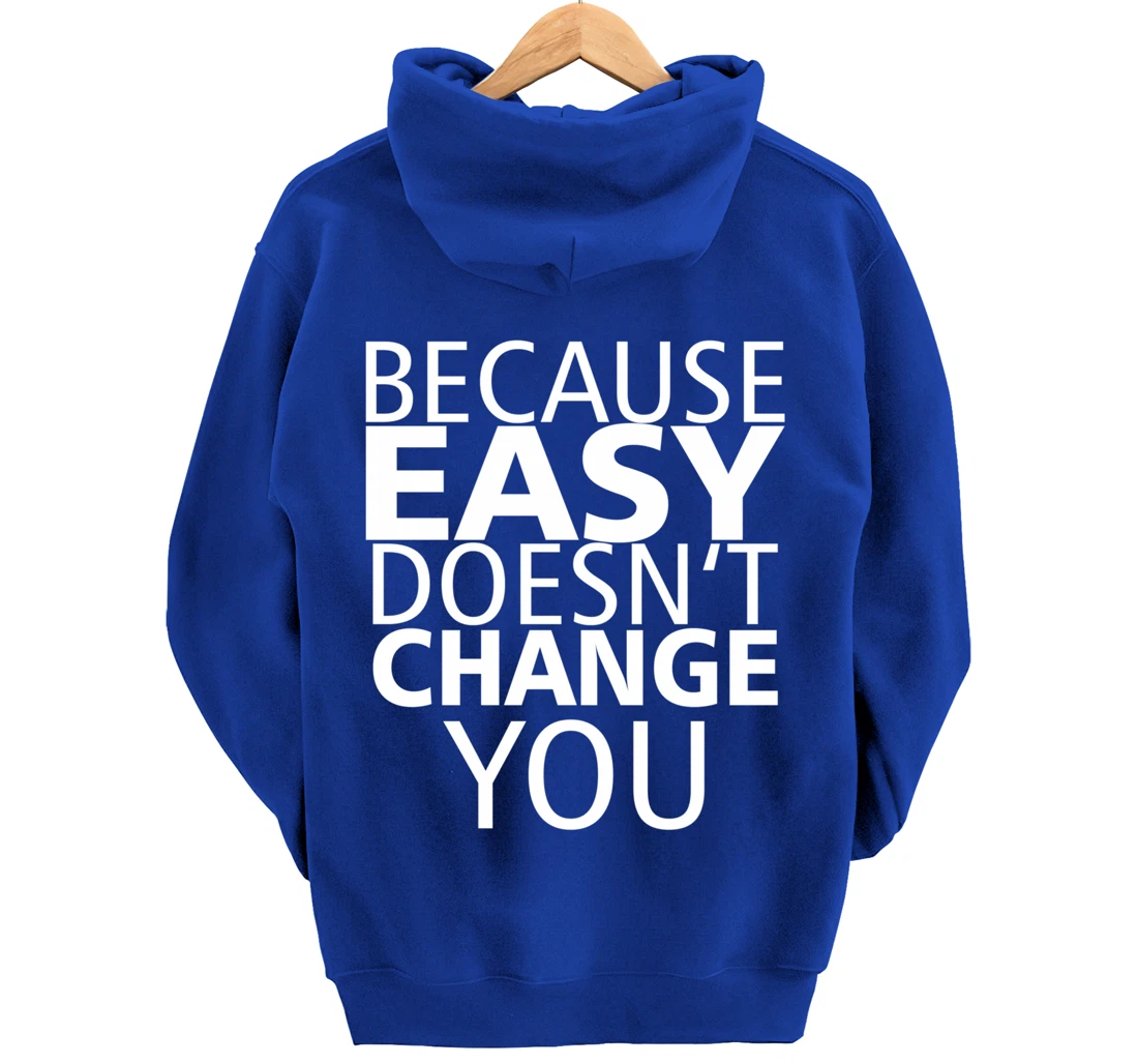 Because Easy Doesn't Change You Pullover Hoodie
