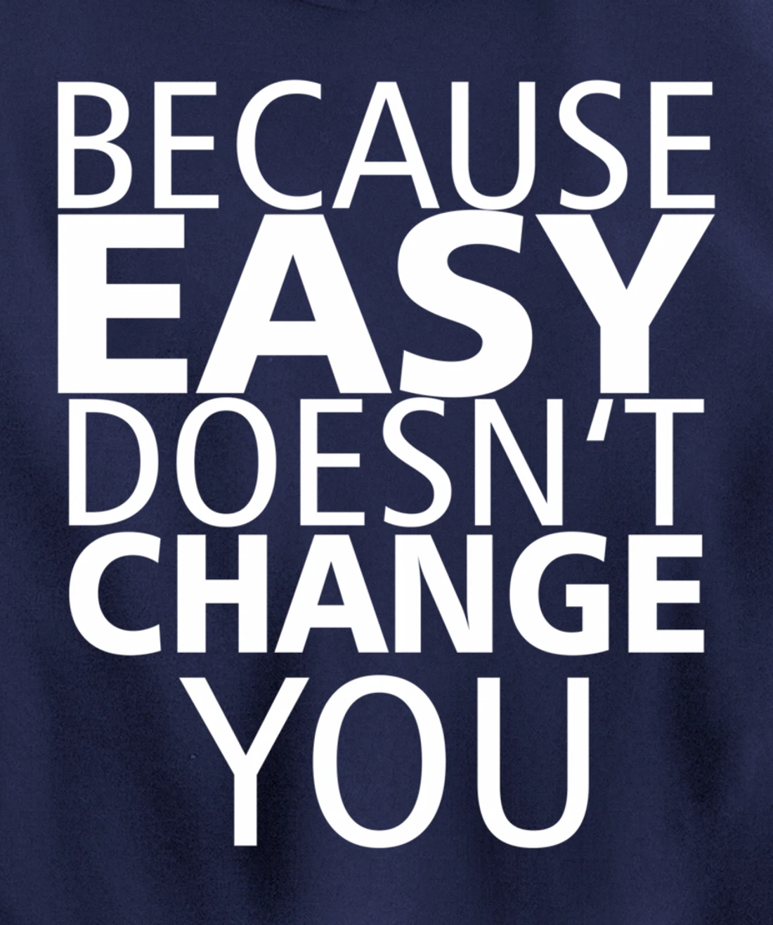 Because Easy Doesn't Change You Pullover Hoodie