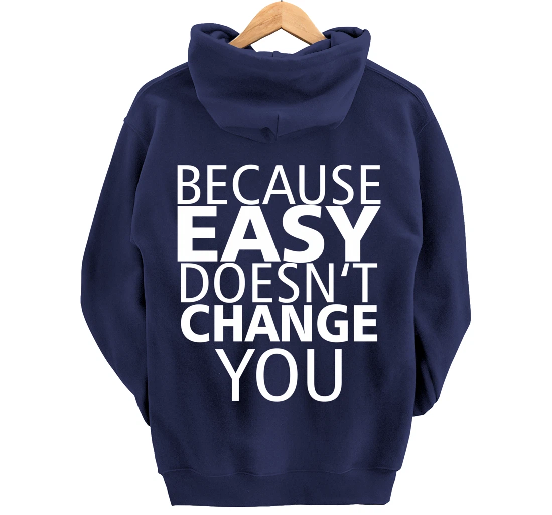 Because Easy Doesn't Change You Pullover Hoodie