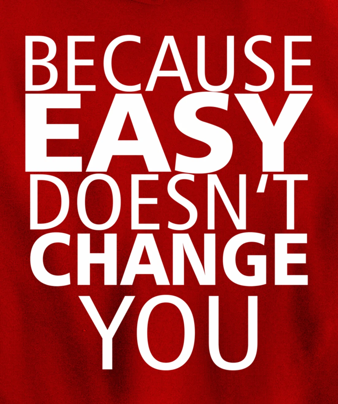 Because Easy Doesn't Change You Pullover Hoodie