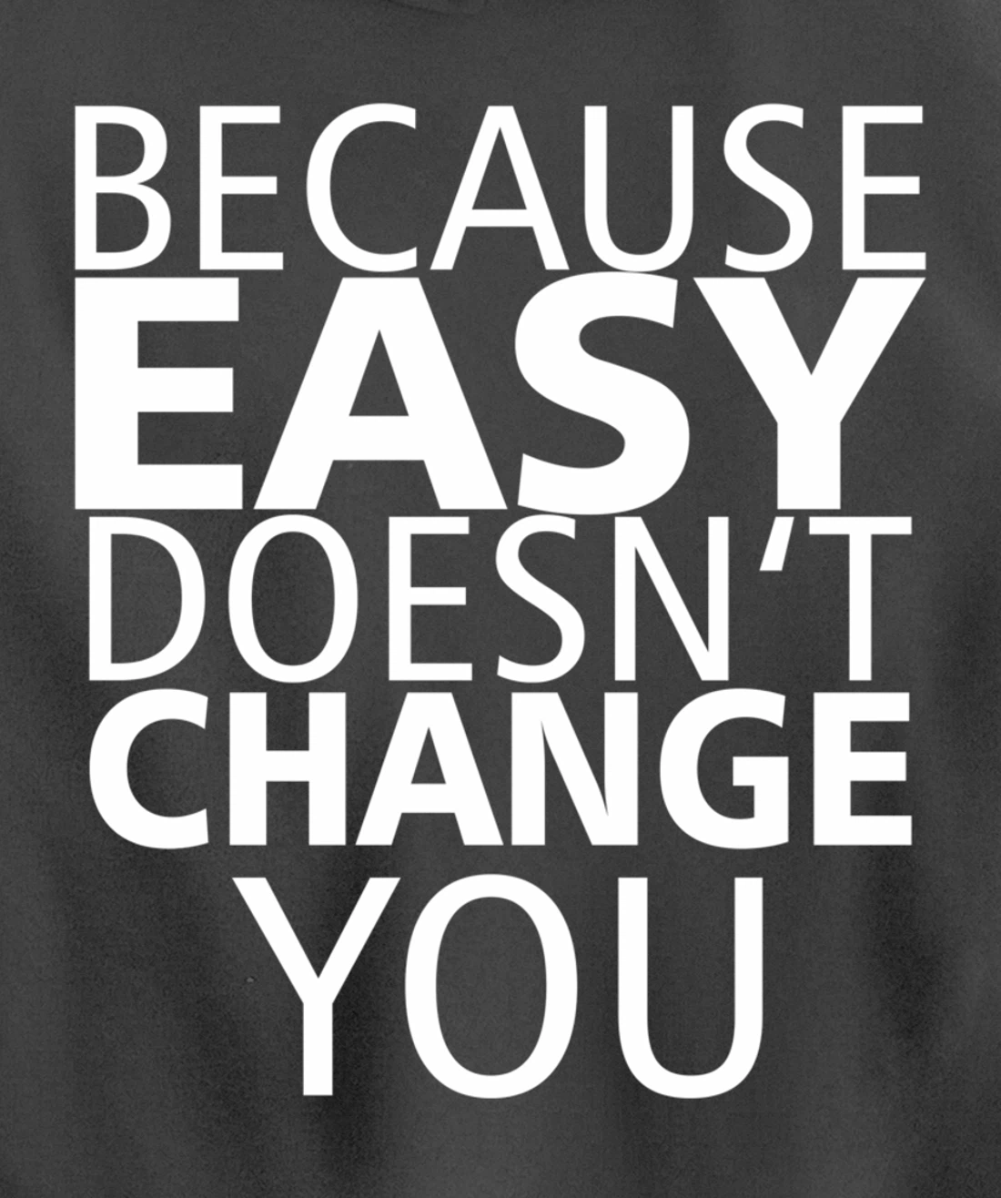 Because Easy Doesn't Change You Pullover Hoodie