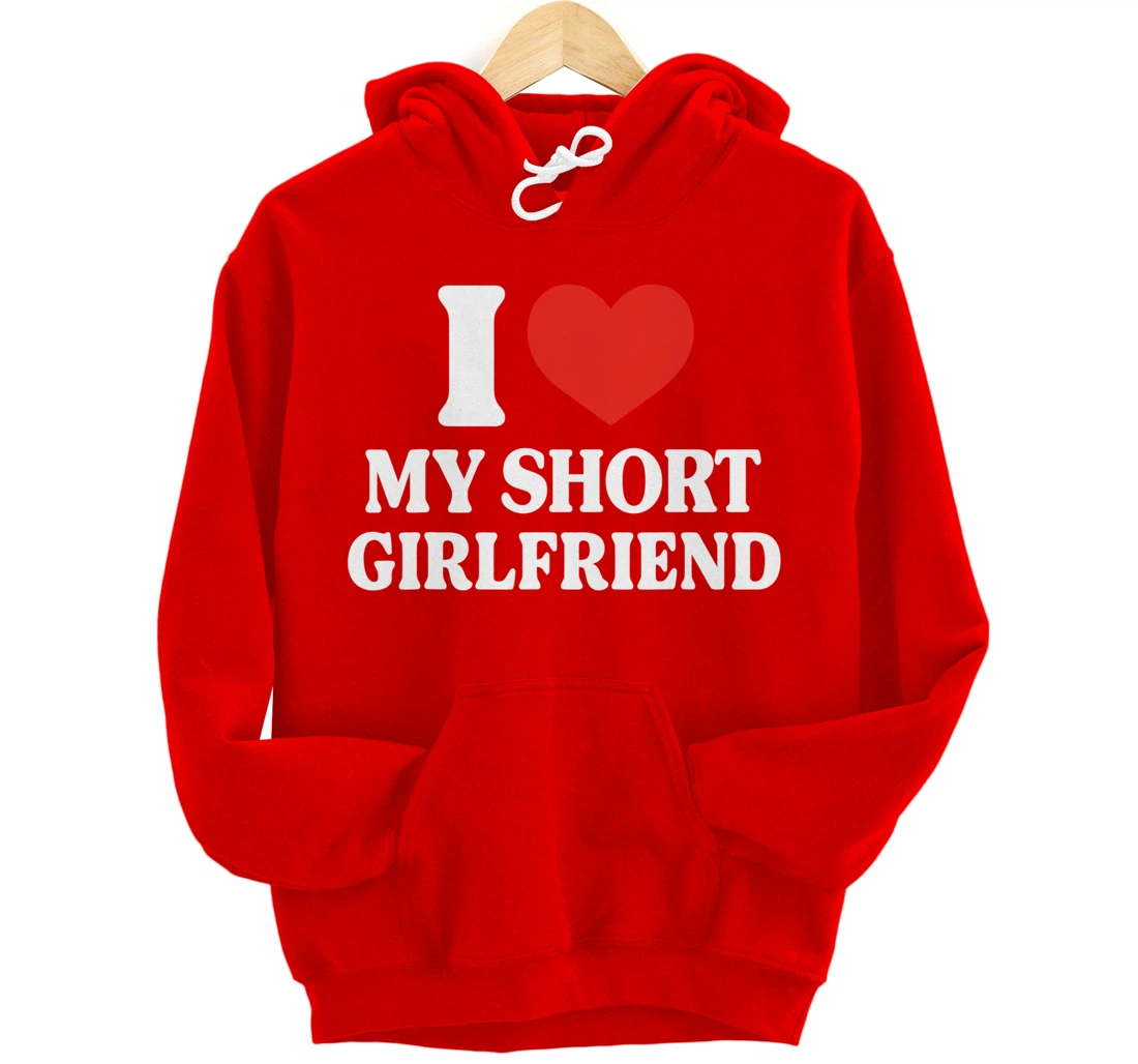 Funny I Love My Short GF I Love My Short Girlfriend GF Cute Pullover Hoodie