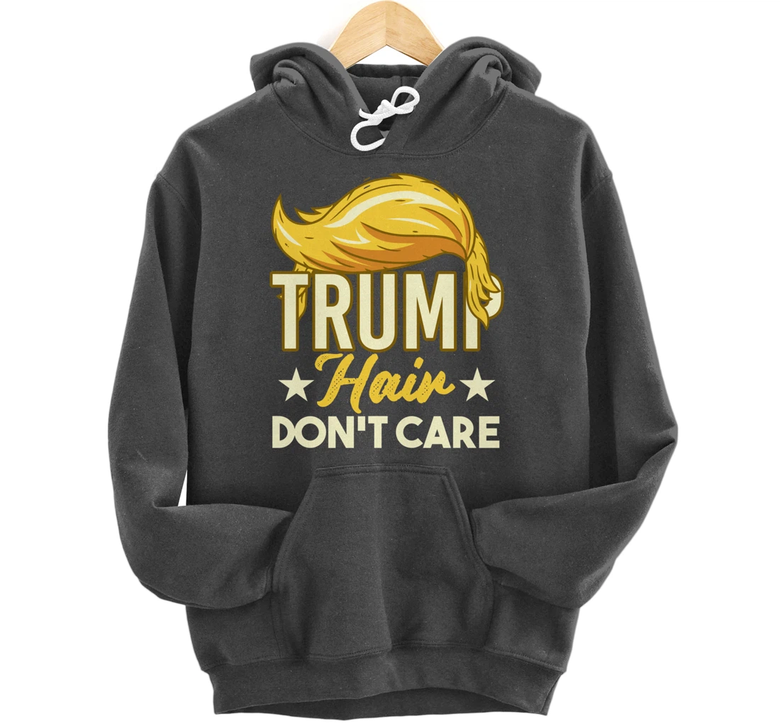 Funny Pro-Trump Gift - Trump Hair Don't Care Pullover Hoodie